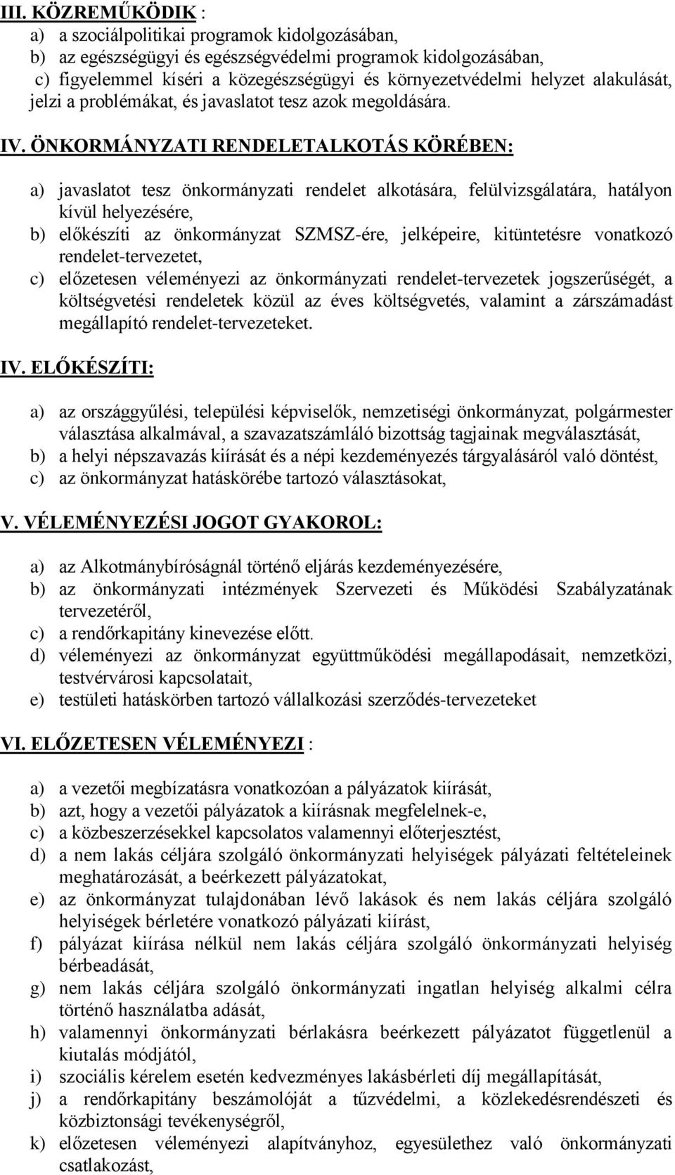 ÖNKORMÁNYZATI RENDELETALKOTÁS KÖRÉBEN: a) javaslatot tesz önkormányzati rendelet alkotására, felülvizsgálatára, hatályon kívül helyezésére, b) előkészíti az önkormányzat SZMSZ-ére, jelképeire,