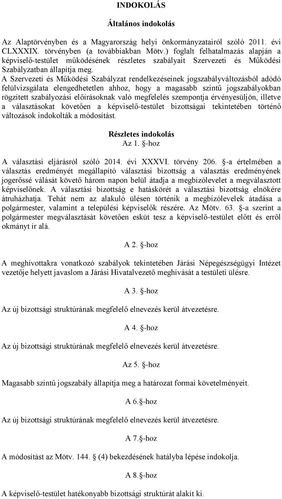 A Szervezeti és Működési Szabályzat rendelkezéseinek jogszabályváltozásból adódó felülvizsgálata elengedhetetlen ahhoz, hogy a magasabb szintű jogszabályokban rögzített szabályozási előírásoknak való