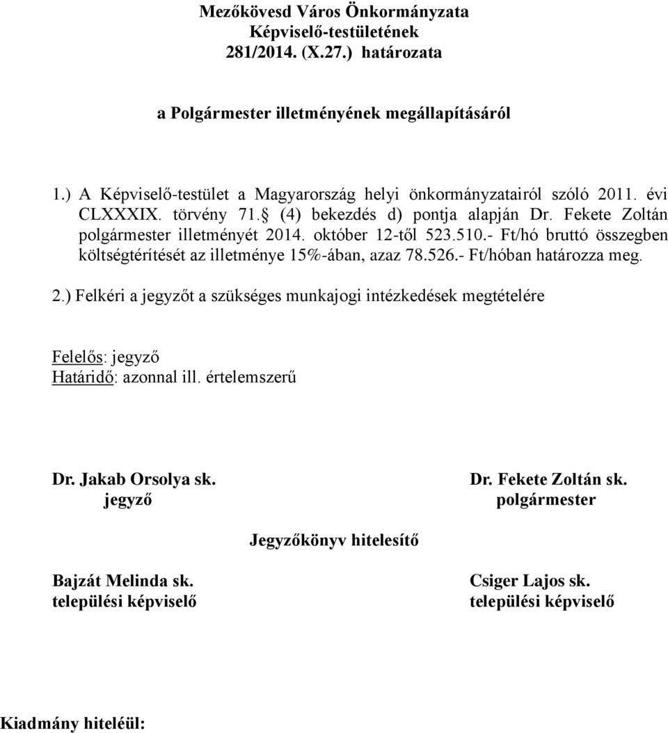 Fekete Zoltán polgármester illetményét 2014. október 12-től 523.510.- Ft/hó bruttó összegben költségtérítését az illetménye 15%-ában, azaz 78.526.- Ft/hóban határozza meg. 2.) Felkéri a jegyzőt a szükséges munkajogi intézkedések megtételére Felelős: jegyző Határidő: azonnal ill.