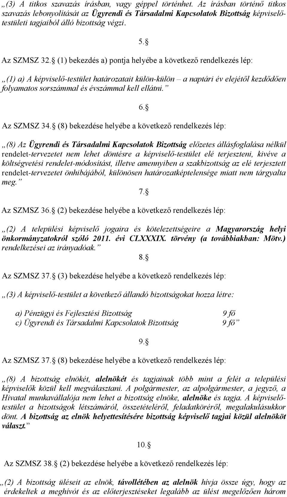 (1) bekezdés a) pontja helyébe a következő rendelkezés lép: 5. (1) a) A képviselő-testület határozatait külön-külön a naptári év elejétől kezdődően folyamatos sorszámmal és évszámmal kell ellátni.