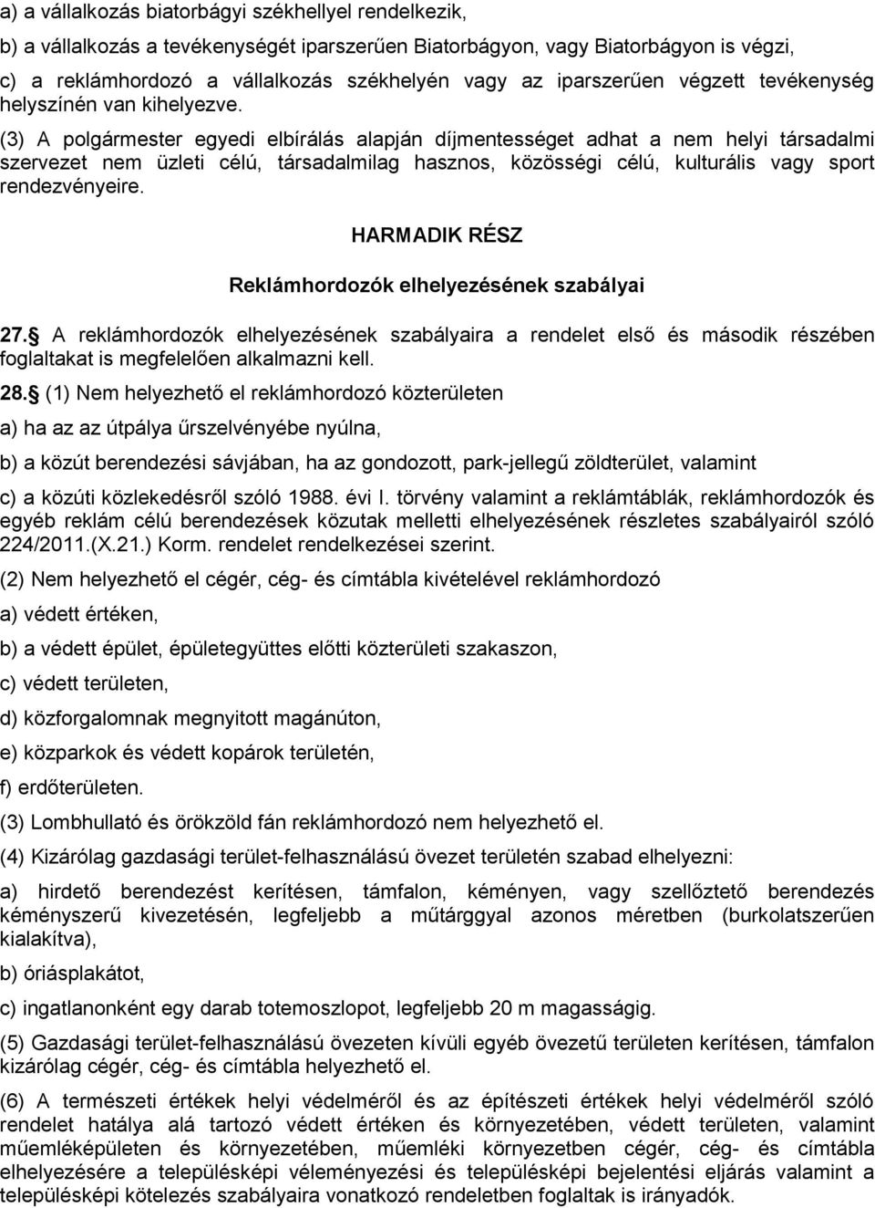 (3) A polgármester egyedi elbírálás alapján díjmentességet adhat a nem helyi társadalmi szervezet nem üzleti célú, társadalmilag hasznos, közösségi célú, kulturális vagy sport rendezvényeire.