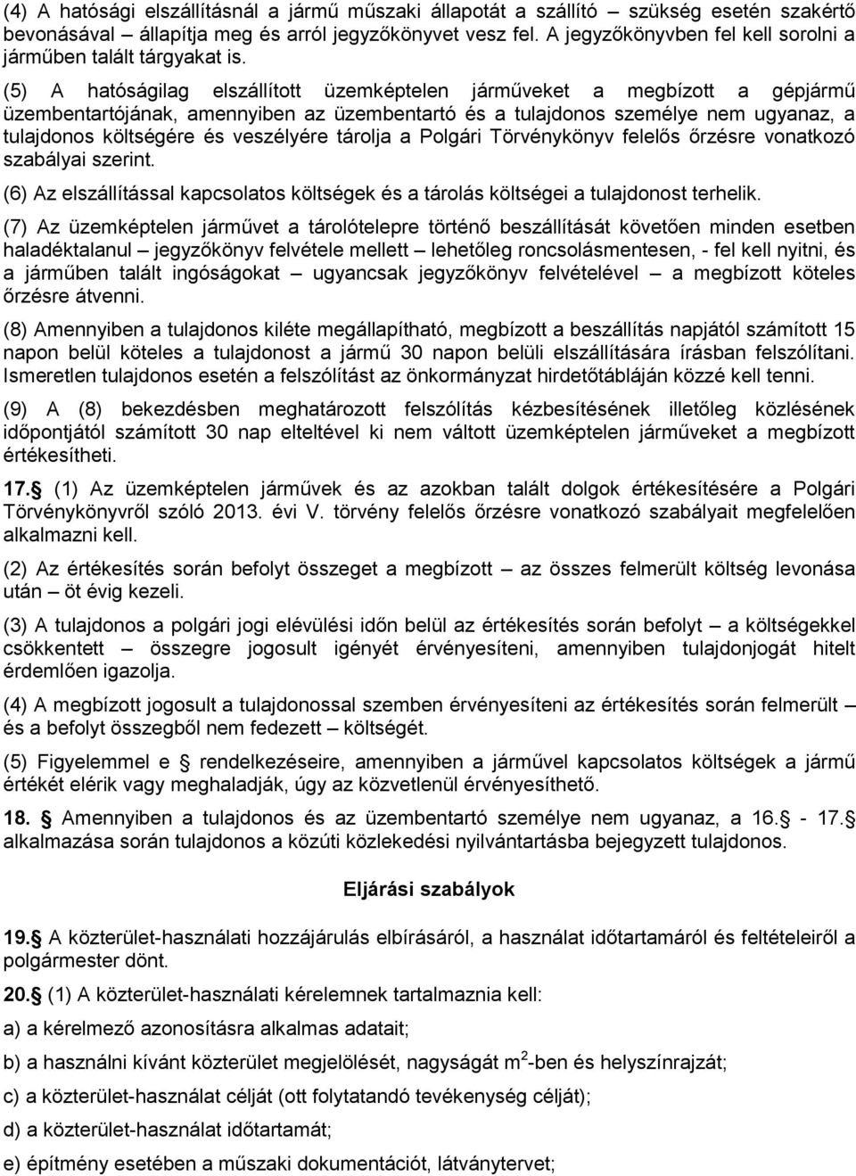 (5) A hatóságilag elszállított üzemképtelen járműveket a megbízott a gépjármű üzembentartójának, amennyiben az üzembentartó és a tulajdonos személye nem ugyanaz, a tulajdonos költségére és veszélyére