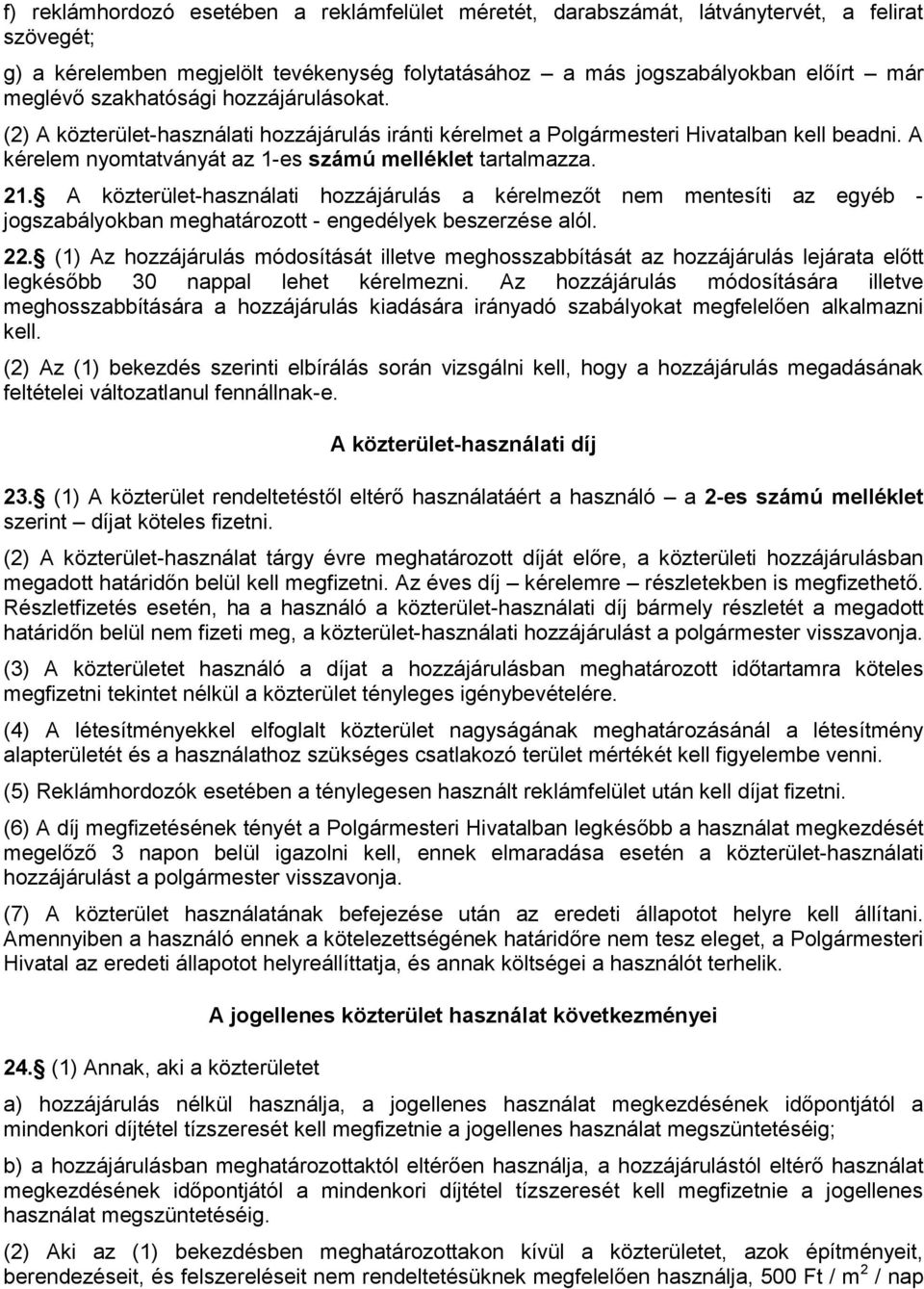 A közterület-használati hozzájárulás a kérelmezőt nem mentesíti az egyéb - jogszabályokban meghatározott - engedélyek beszerzése alól. 22.