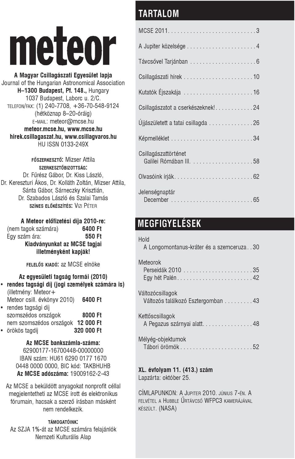 TELEFON/FAX: (1) 240-7708, +36-70-548-9124 (hétköznap 8 20-óráig) E-MAIL: meteor@mcse.hu meteor.mcse.hu, www.mcse.hu hirek.csillagaszat.hu, www.csillagvaros.