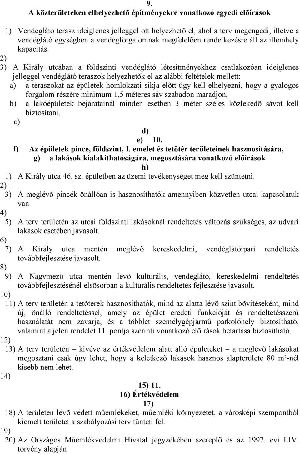 3) A Király utcában a földszinti vendéglátó létesítményekhez csatlakozóan ideiglenes jelleggel vendéglátó teraszok helyezhetõk el az alábbi feltételek mellett: a) a teraszokat az épületek homlokzati