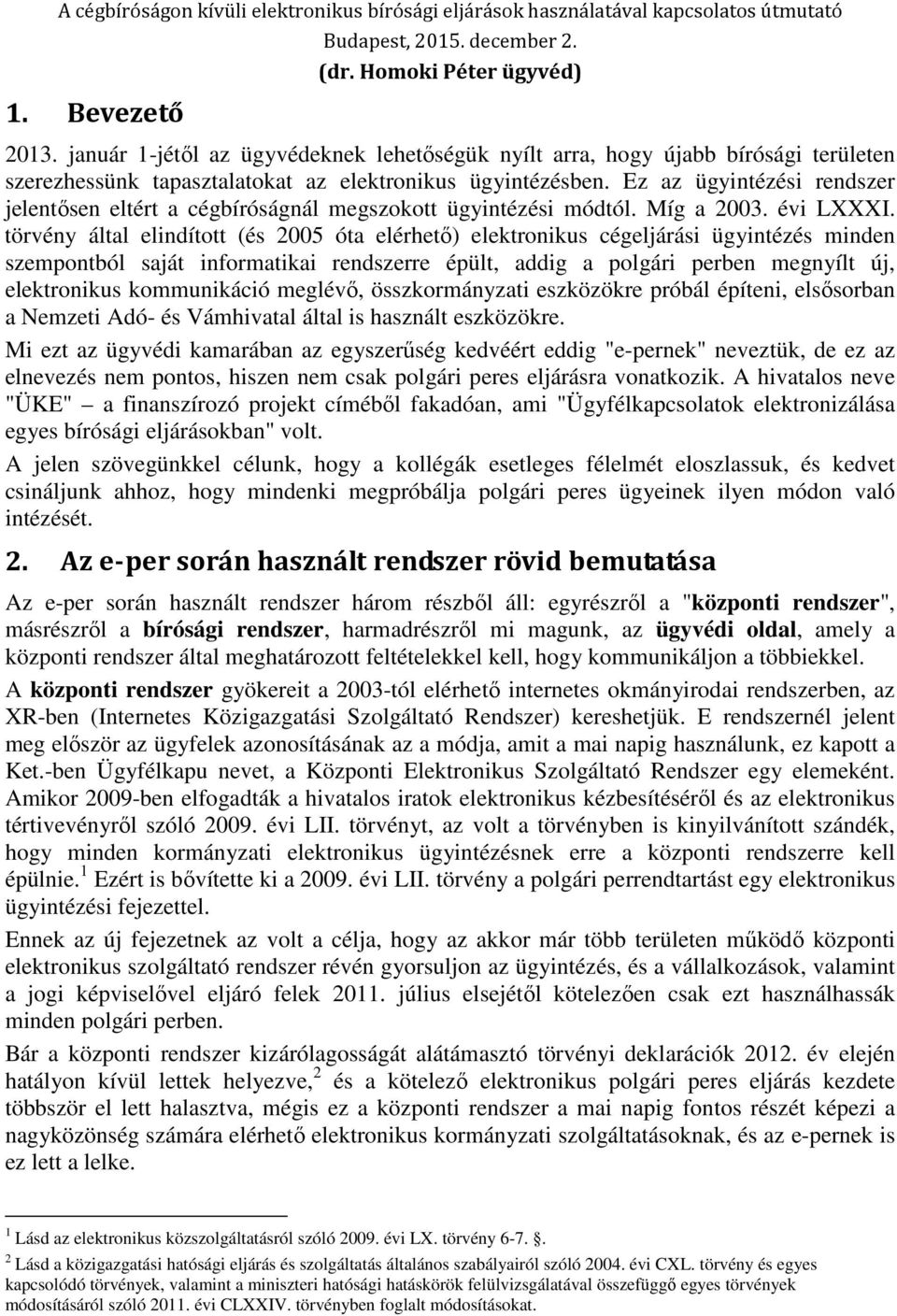 Ez az ügyintézési rendszer jelentősen eltért a cégbíróságnál megszokott ügyintézési módtól. Míg a 2003. évi LXXXI.