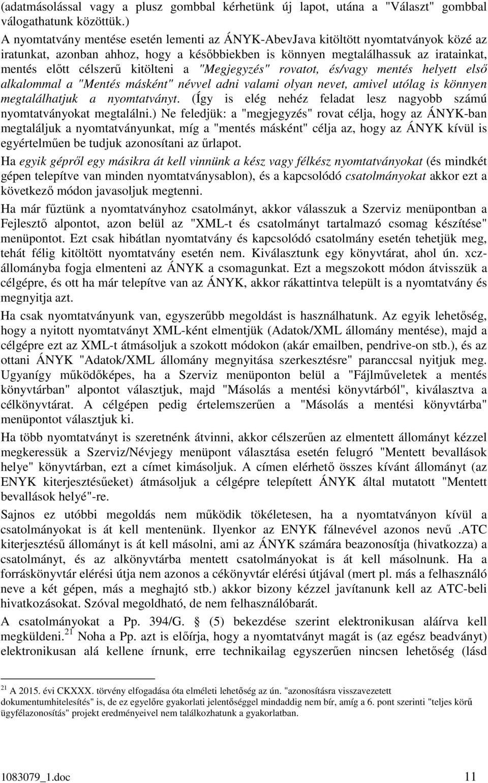 kitölteni a "Megjegyzés" rovatot, és/vagy mentés helyett első alkalommal a "Mentés másként" névvel adni valami olyan nevet, amivel utólag is könnyen megtalálhatjuk a nyomtatványt.