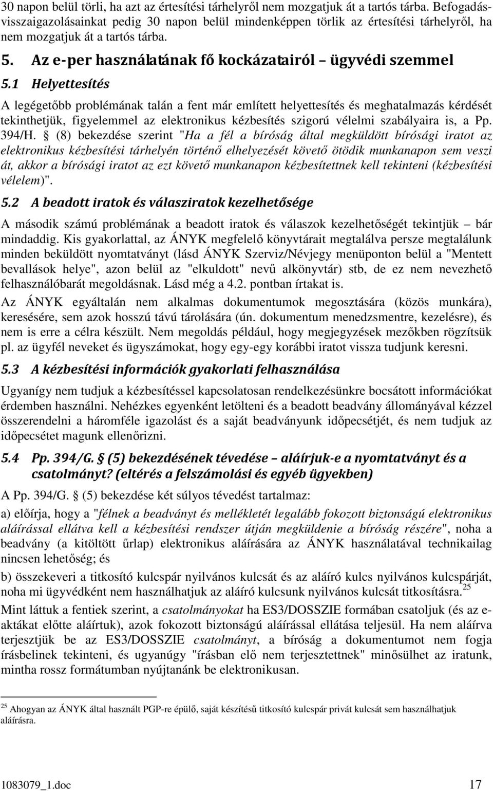1 Helyettesítés A legégetőbb problémának talán a fent már említett helyettesítés és meghatalmazás kérdését tekinthetjük, figyelemmel az elektronikus kézbesítés szigorú vélelmi szabályaira is, a Pp.
