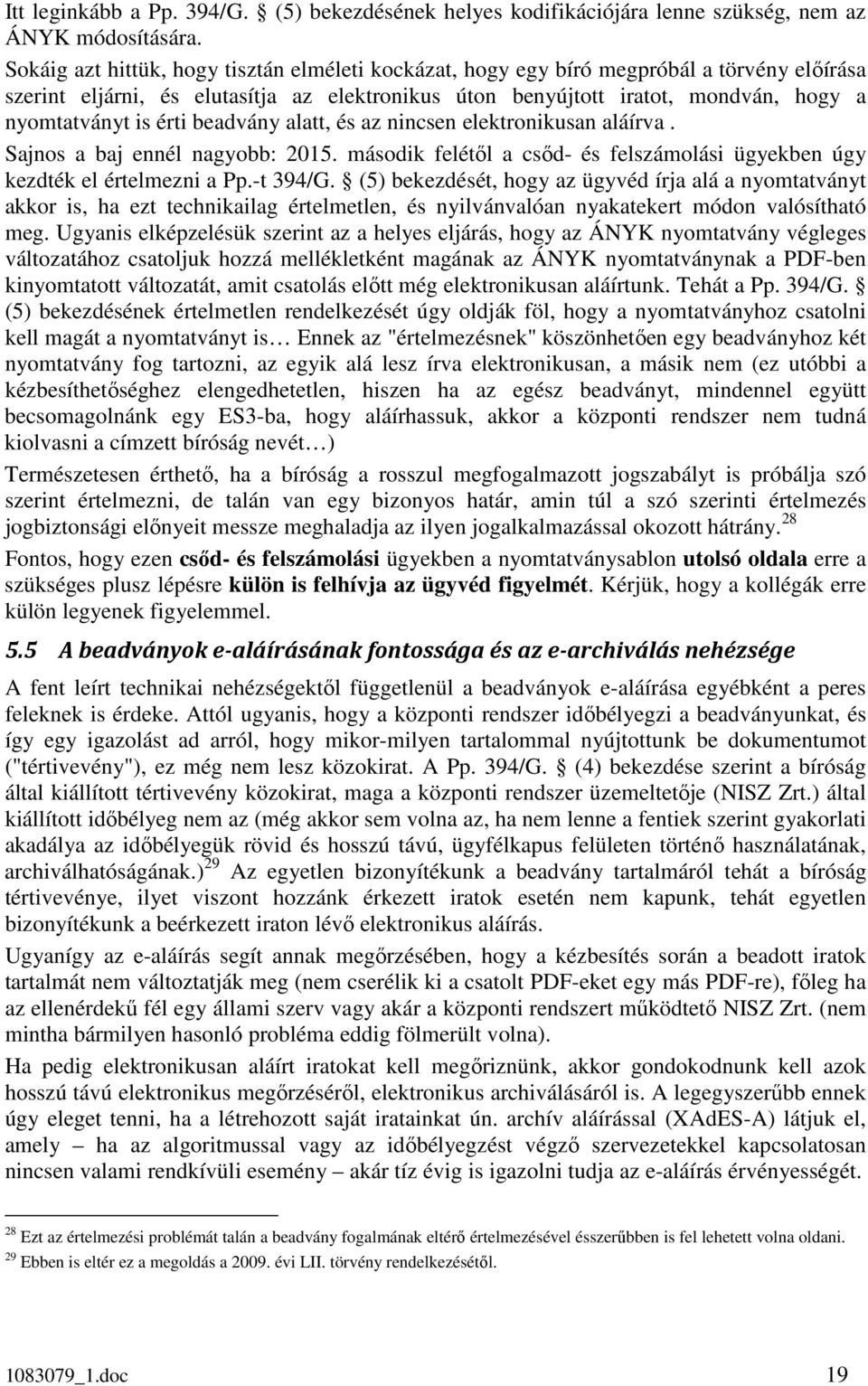 érti beadvány alatt, és az nincsen elektronikusan aláírva. Sajnos a baj ennél nagyobb: 2015. második felétől a csőd- és felszámolási ügyekben úgy kezdték el értelmezni a Pp.-t 394/G.