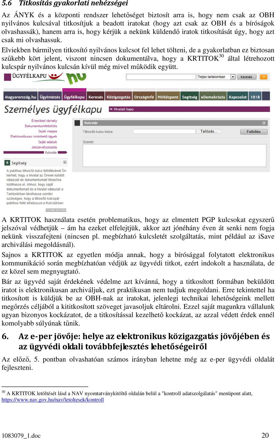 Elviekben bármilyen titkosító nyilvános kulcsot fel lehet tölteni, de a gyakorlatban ez biztosan szűkebb kört jelent, viszont nincsen dokumentálva, hogy a KRTITOK 30 által létrehozott kulcspár