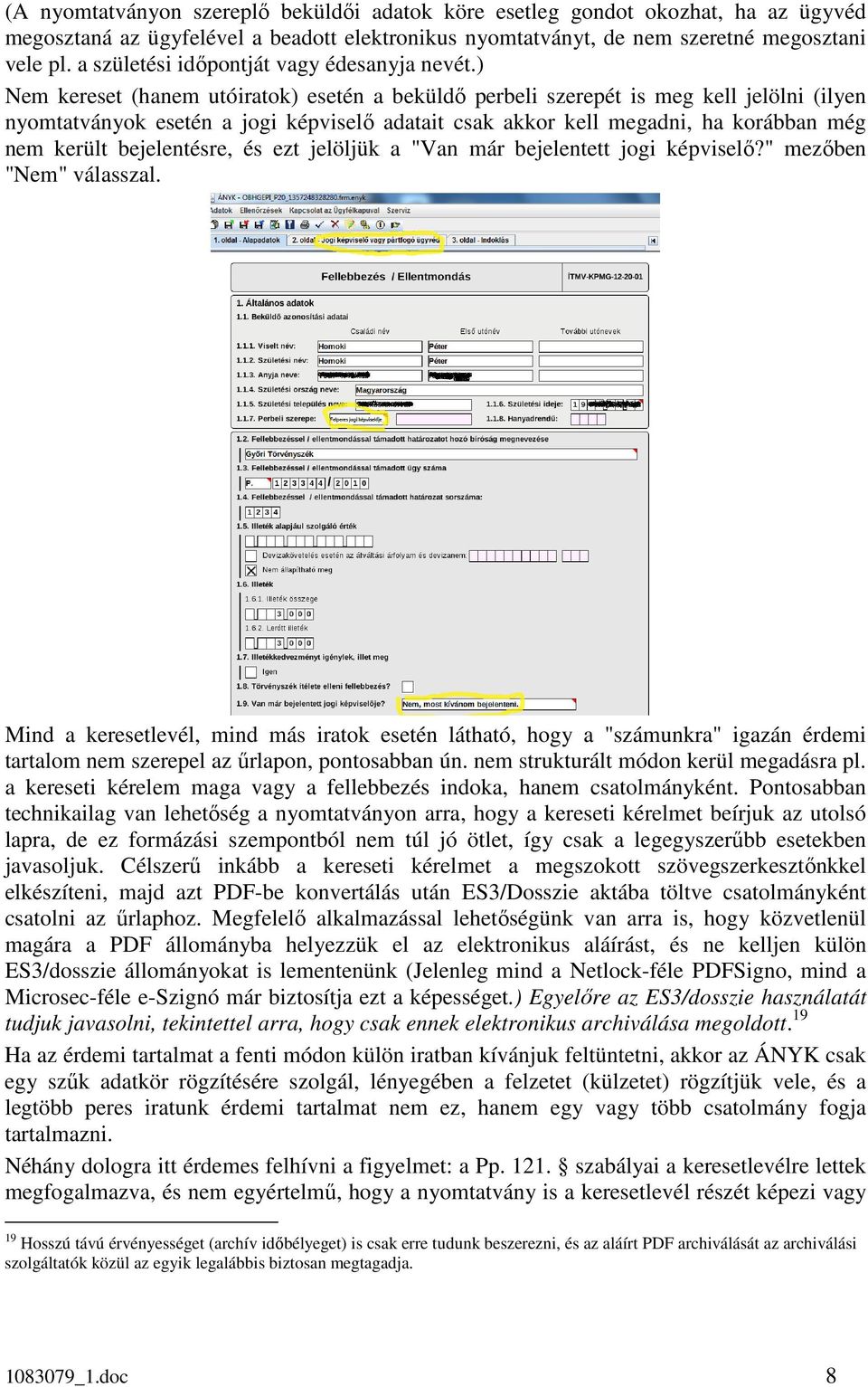 ) Nem kereset (hanem utóiratok) esetén a beküldő perbeli szerepét is meg kell jelölni (ilyen nyomtatványok esetén a jogi képviselő adatait csak akkor kell megadni, ha korábban még nem került