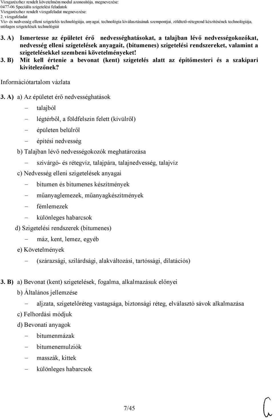 követelményeket!. ) Mit kell értenie a bevonat (kent) szigetelés alatt az építőmesteri és a szakipari kivitelezőnek? Információtartalom vázlata.