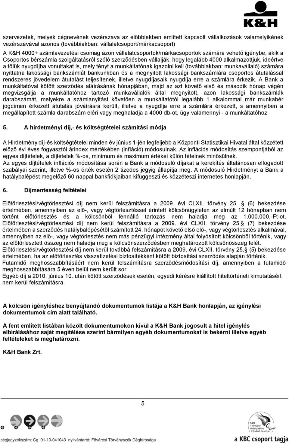 (továbbikbn: munkvállló) számár nyitttn lkossági bnkszámlát bnkunkbn és megnyitott lkossági bnkszámlár csoportos átutlássl rendszeres jövedelem átutlást teljesítenek, illetve nyugdíjsik nyugdíj erre