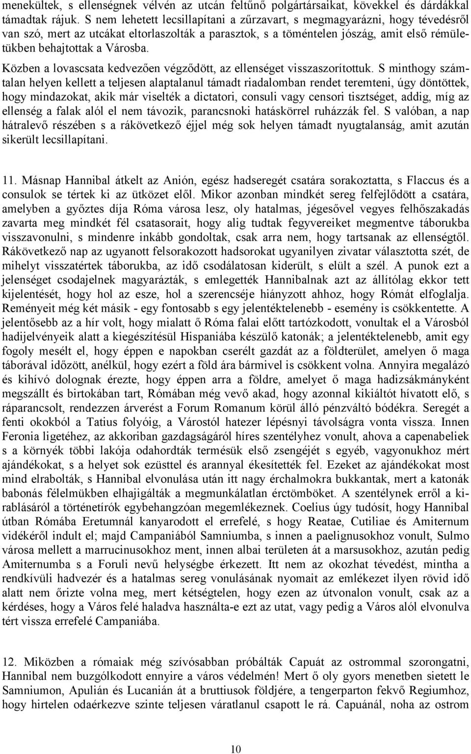 Közben a lovascsata kedvezően végződött, az ellenséget visszaszorítottuk.