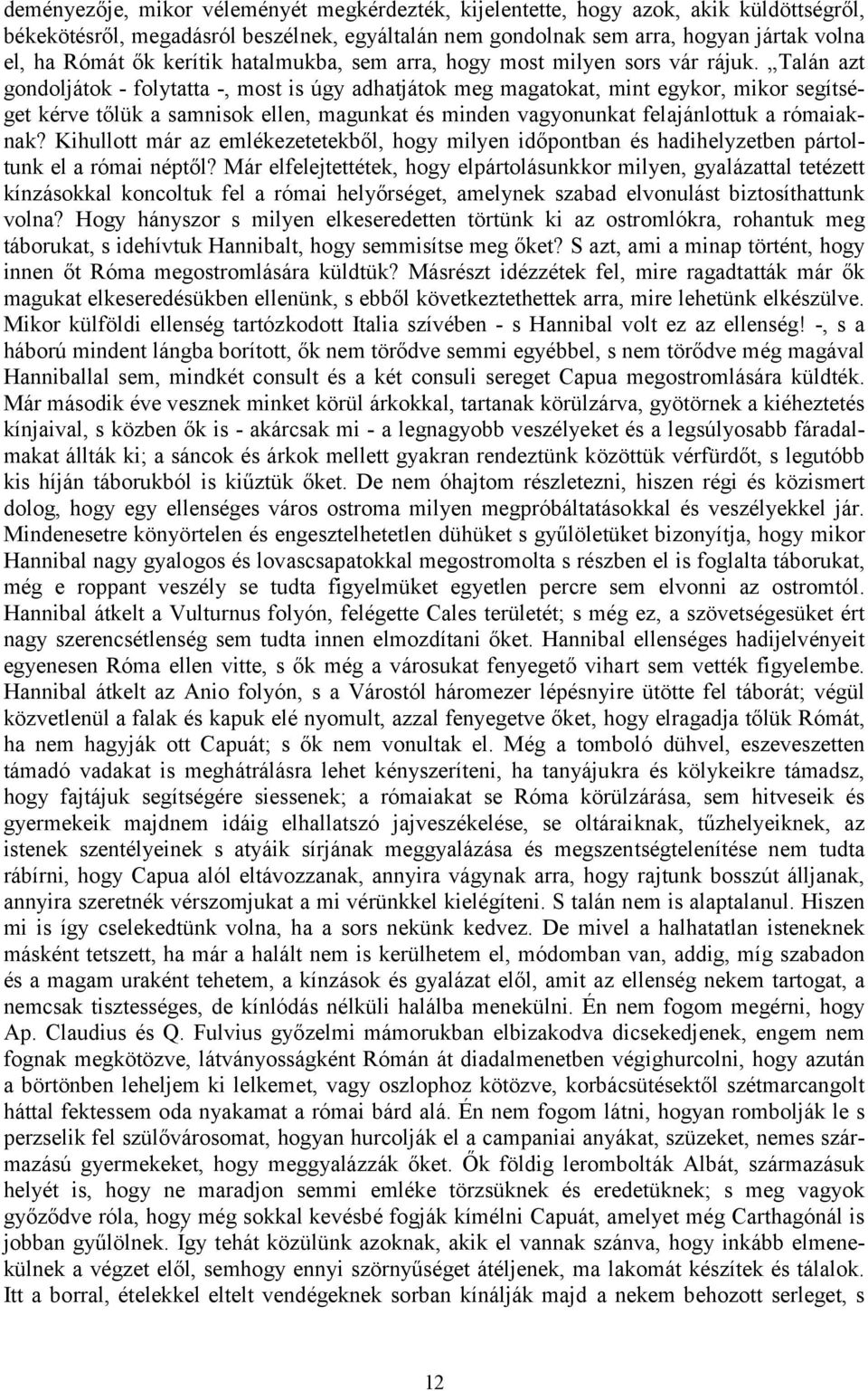 Talán azt gondoljátok - folytatta -, most is úgy adhatjátok meg magatokat, mint egykor, mikor segítséget kérve tőlük a samnisok ellen, magunkat és minden vagyonunkat felajánlottuk a rómaiaknak?
