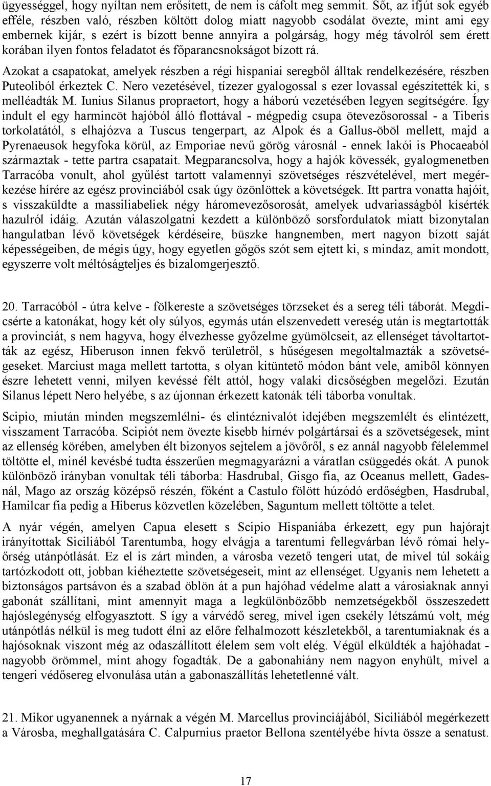 érett korában ilyen fontos feladatot és főparancsnokságot bízott rá. Azokat a csapatokat, amelyek részben a régi hispaniai seregből álltak rendelkezésére, részben Puteoliból érkeztek C.