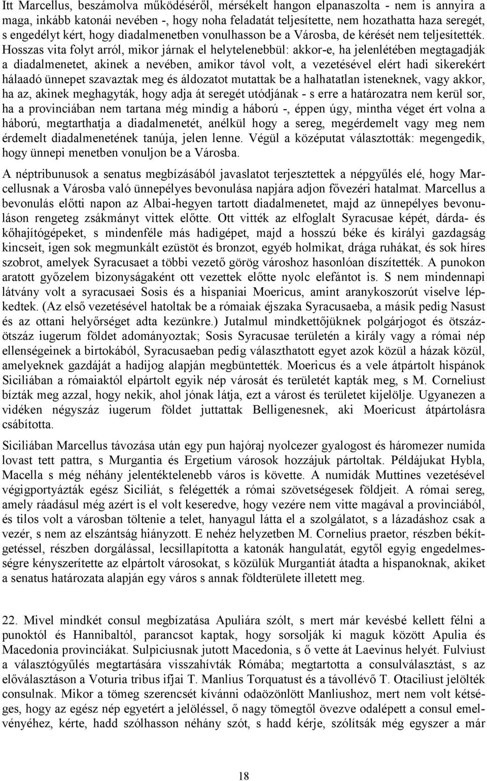 Hosszas vita folyt arról, mikor járnak el helytelenebbül: akkor-e, ha jelenlétében megtagadják a diadalmenetet, akinek a nevében, amikor távol volt, a vezetésével elért hadi sikerekért hálaadó