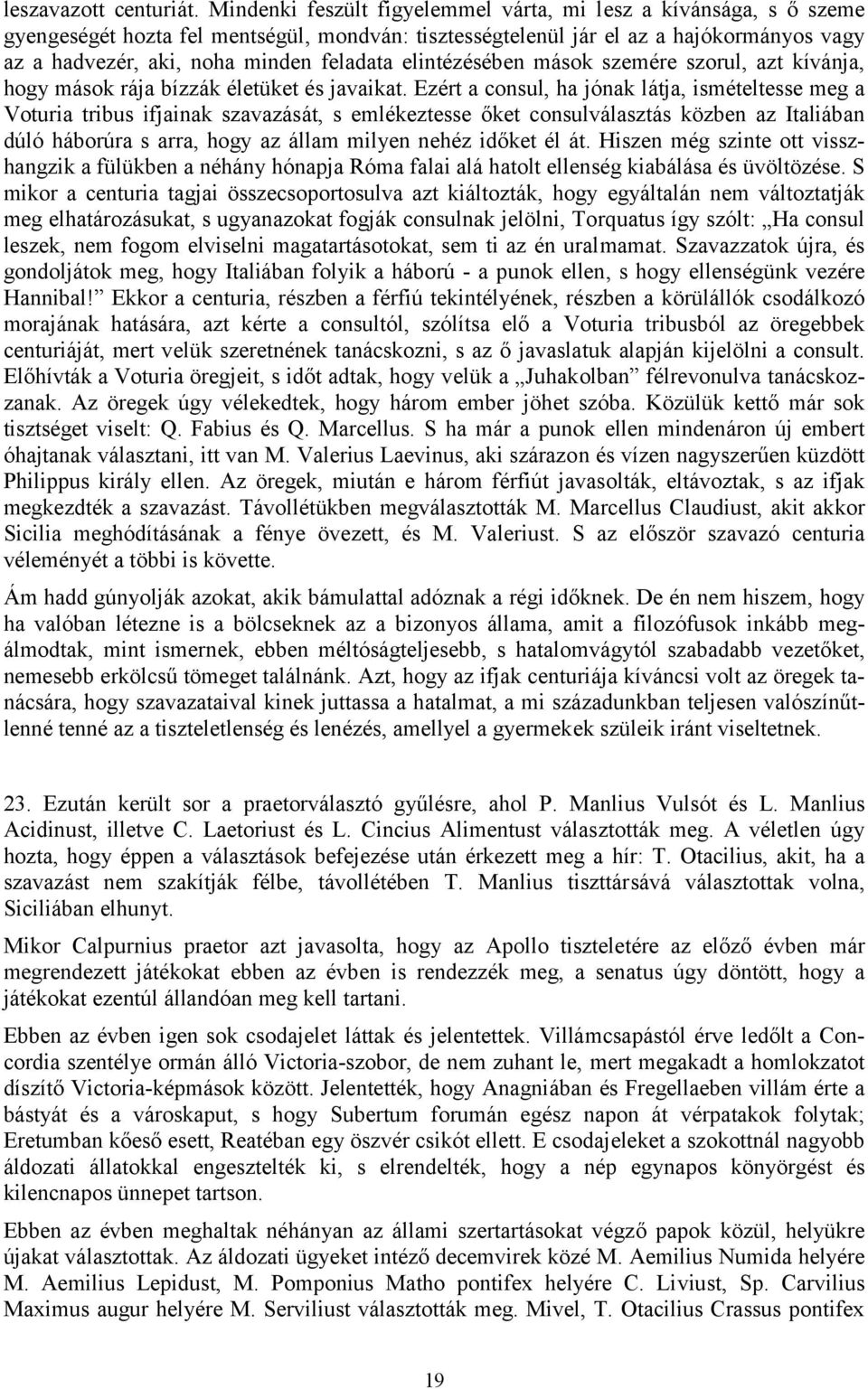 elintézésében mások szemére szorul, azt kívánja, hogy mások rája bízzák életüket és javaikat.