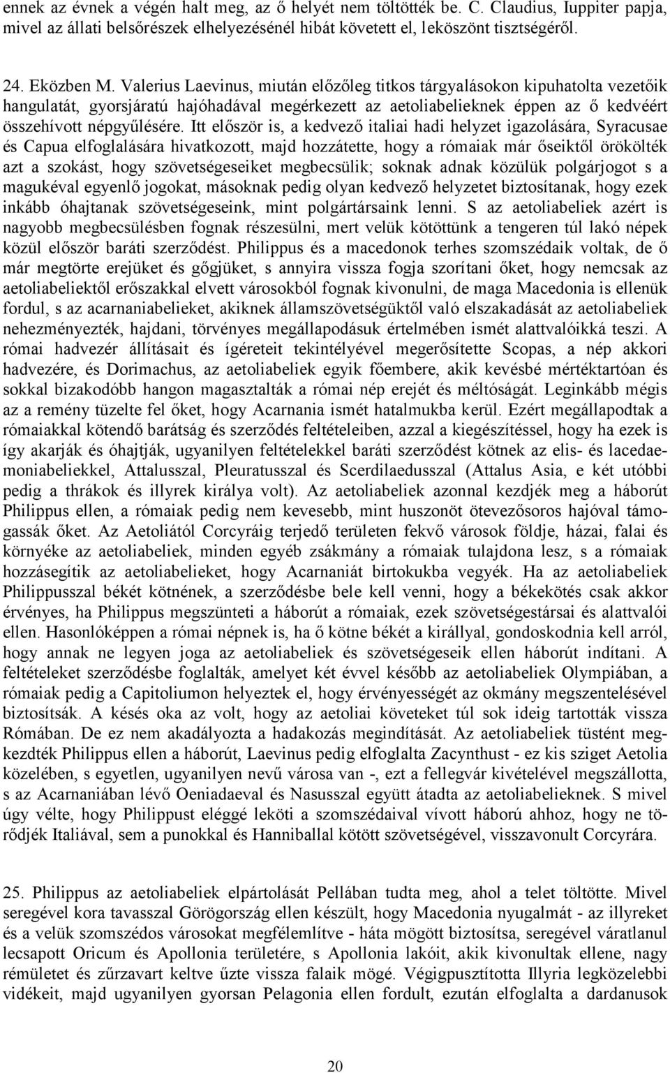 Itt először is, a kedvező italiai hadi helyzet igazolására, Syracusae és Capua elfoglalására hivatkozott, majd hozzátette, hogy a rómaiak már őseiktől örökölték azt a szokást, hogy szövetségeseiket