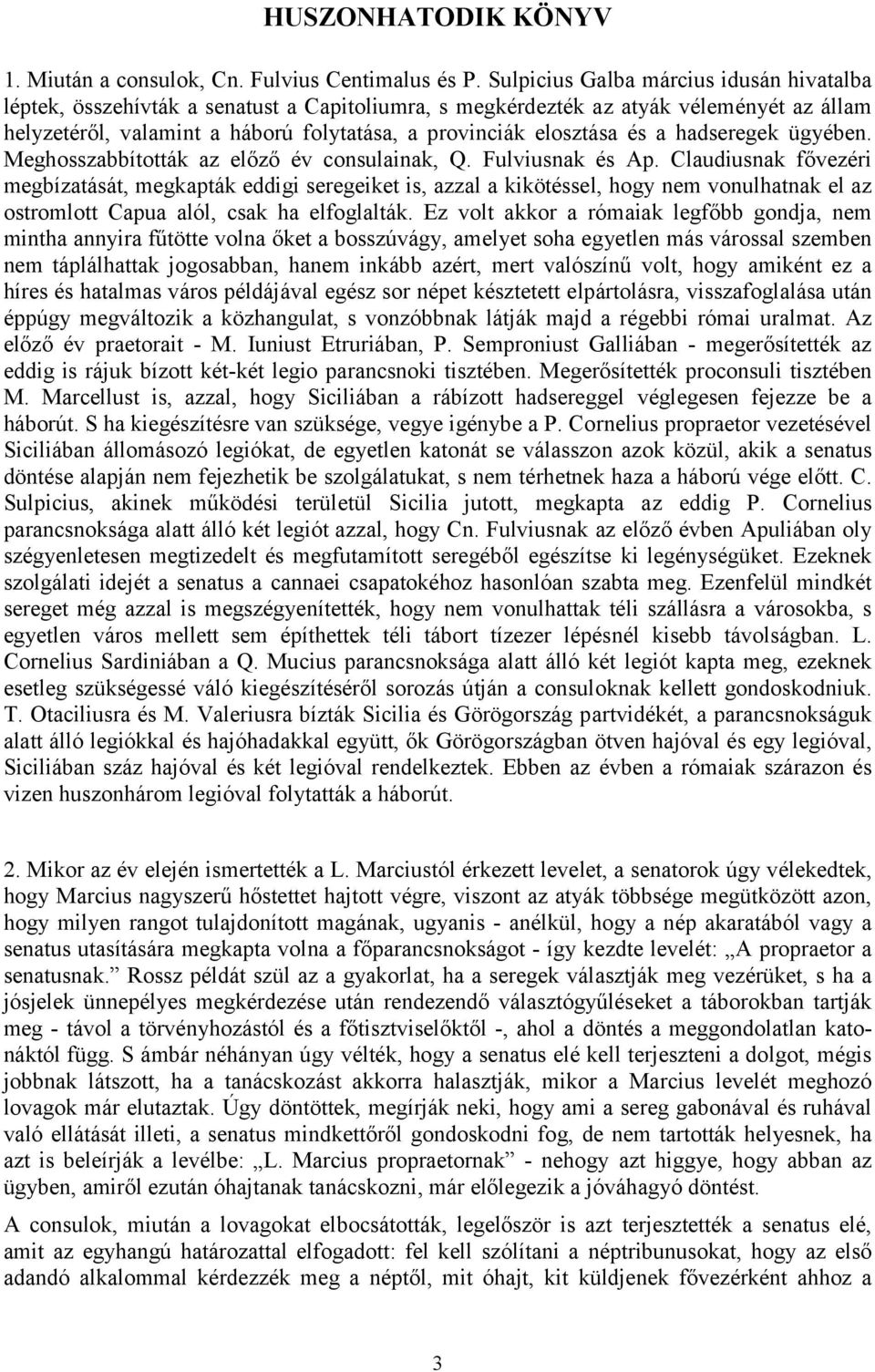 és a hadseregek ügyében. Meghosszabbították az előző év consulainak, Q. Fulviusnak és Ap.