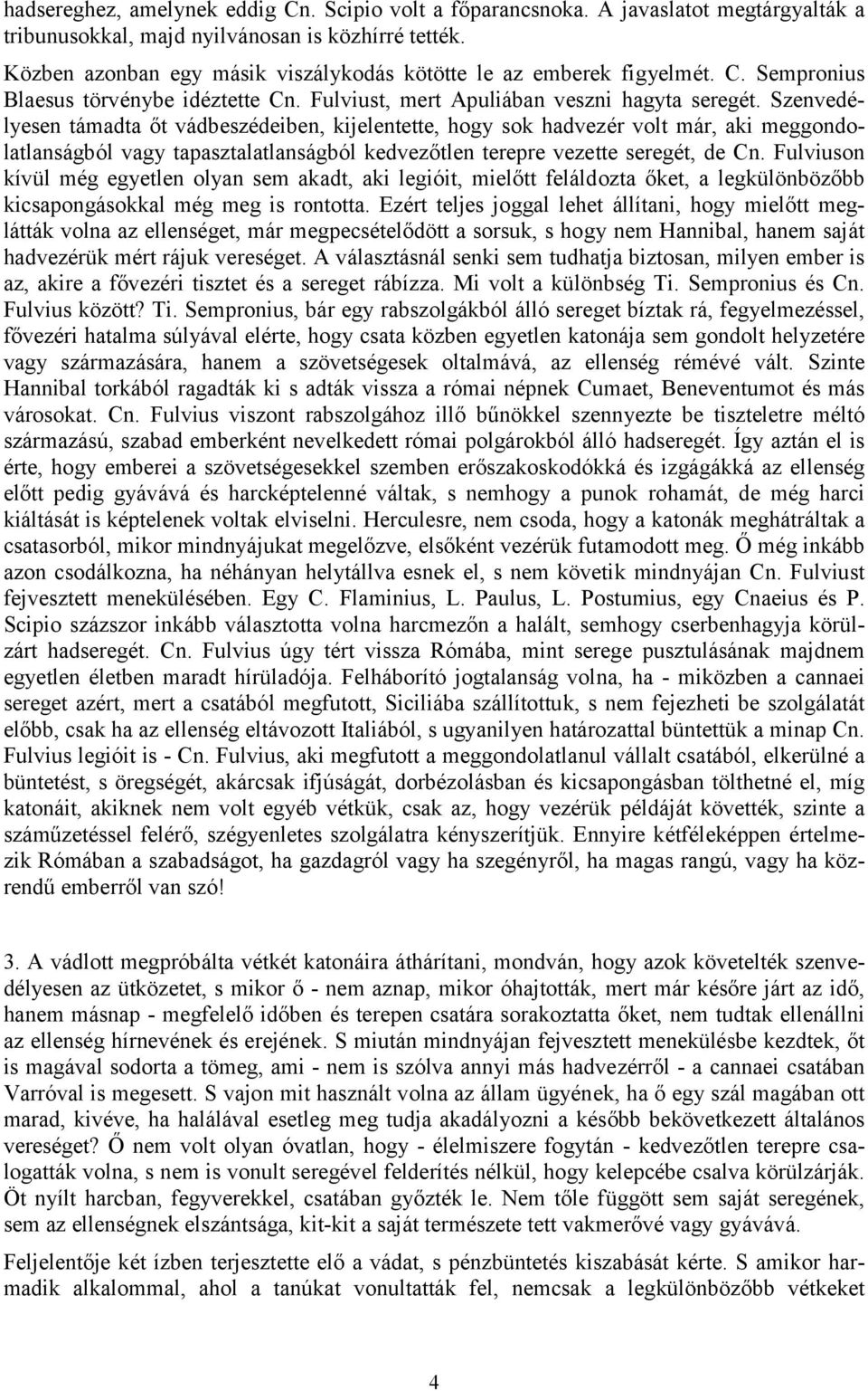 Szenvedélyesen támadta őt vádbeszédeiben, kijelentette, hogy sok hadvezér volt már, aki meggondolatlanságból vagy tapasztalatlanságból kedvezőtlen terepre vezette seregét, de Cn.