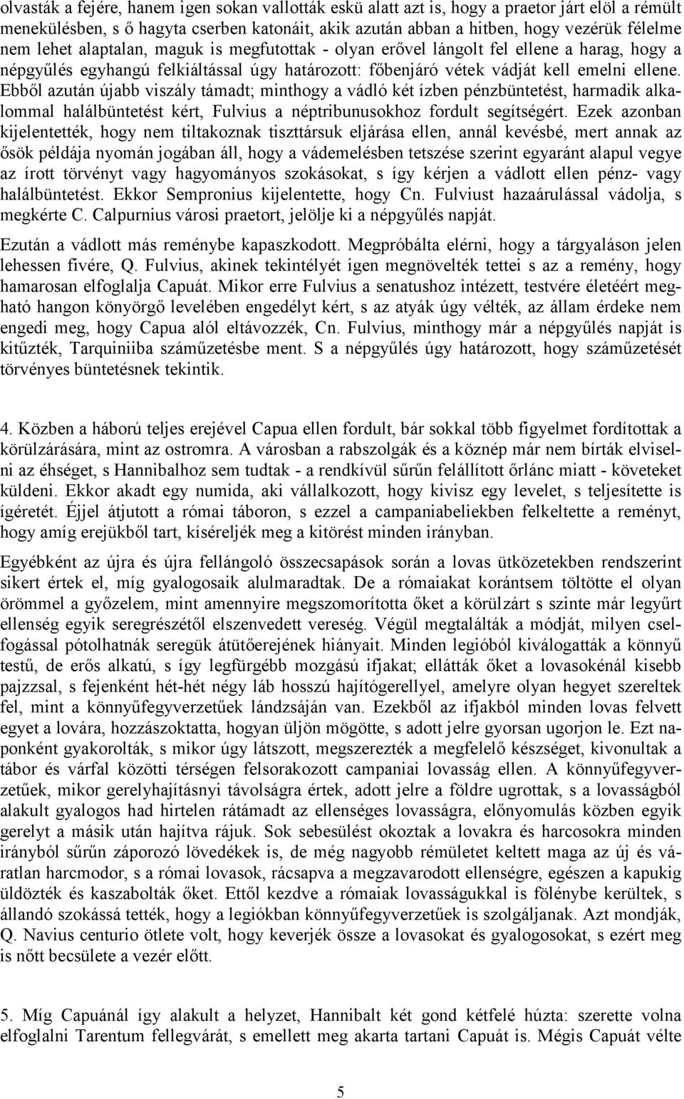 Ebből azután újabb viszály támadt; minthogy a vádló két ízben pénzbüntetést, harmadik alkalommal halálbüntetést kért, Fulvius a néptribunusokhoz fordult segítségért.