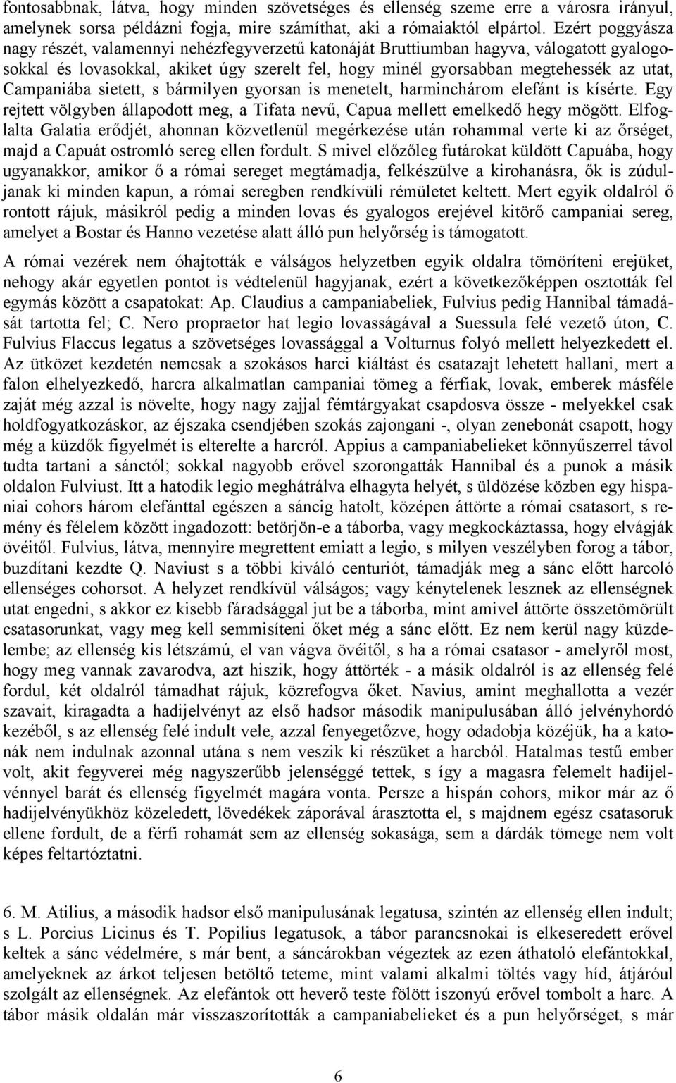 Campaniába sietett, s bármilyen gyorsan is menetelt, harminchárom elefánt is kísérte. Egy rejtett völgyben állapodott meg, a Tifata nevű, Capua mellett emelkedő hegy mögött.