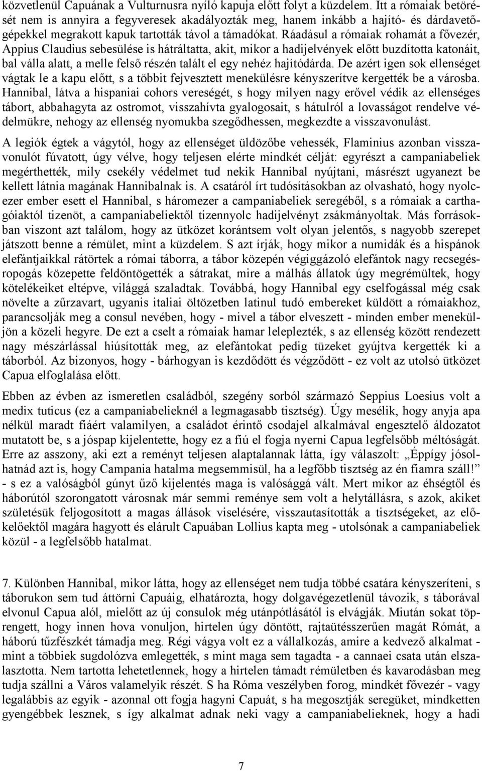 Ráadásul a rómaiak rohamát a fővezér, Appius Claudius sebesülése is hátráltatta, akit, mikor a hadijelvények előtt buzdította katonáit, bal válla alatt, a melle felső részén talált el egy nehéz