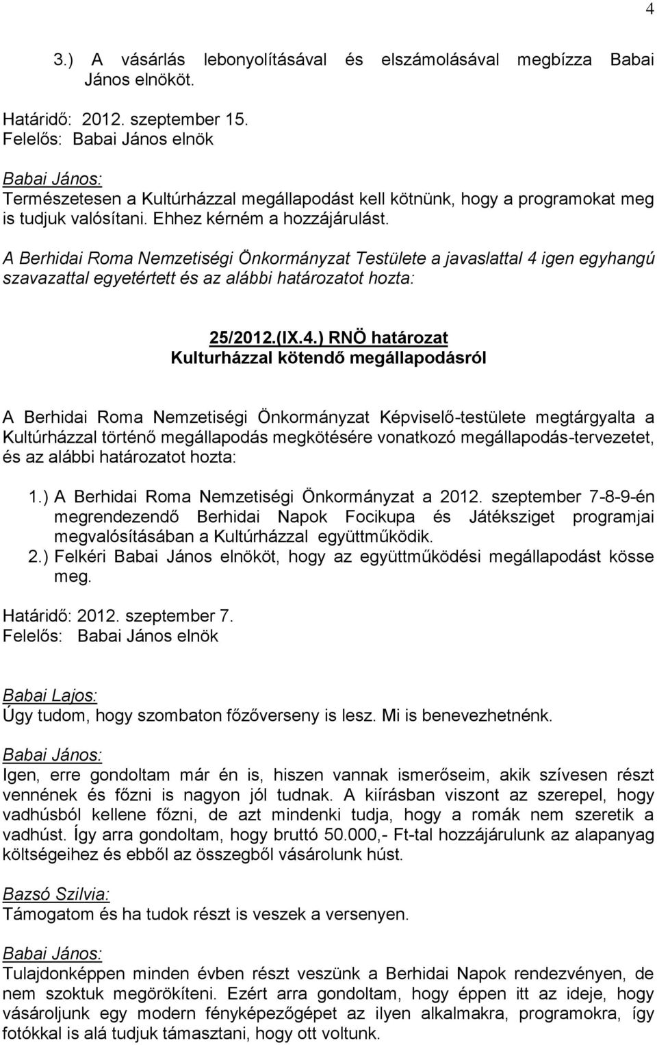 ) RNÖ határozat Kulturházzal kötendő megállapodásról Kultúrházzal történő megállapodás megkötésére vonatkozó megállapodás-tervezetet, és az alábbi határozatot hozta: 1.