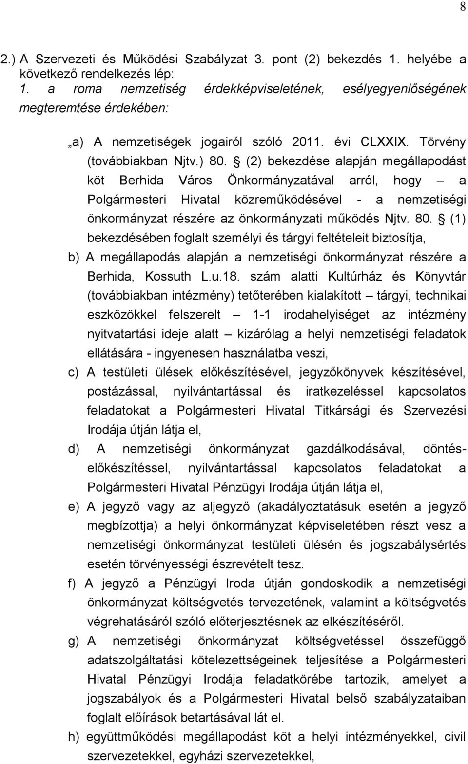 (2) bekezdése alapján megállapodást köt Berhida Város Önkormányzatával arról, hogy a Polgármesteri Hivatal közreműködésével - a nemzetiségi önkormányzat részére az önkormányzati működés Njtv. 80.