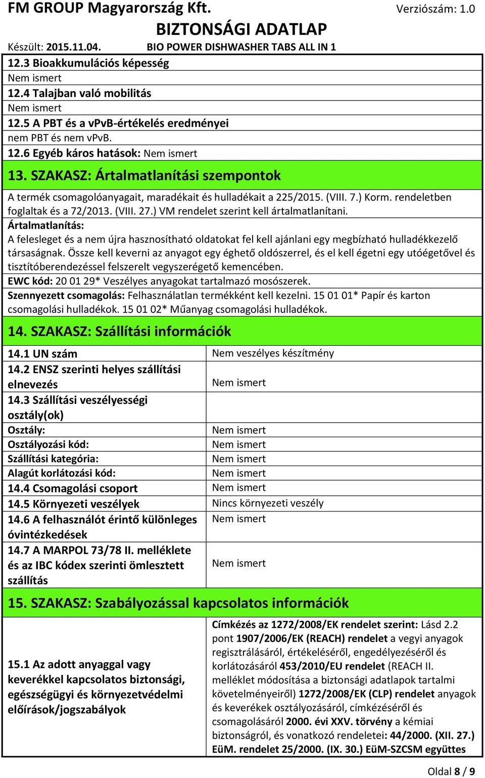 ) VM rendelet szerint kell ártalmatlanítani. Ártalmatlanítás: A felesleget és a nem újra hasznosítható oldatokat fel kell ajánlani egy megbízható hulladékkezelő társaságnak.