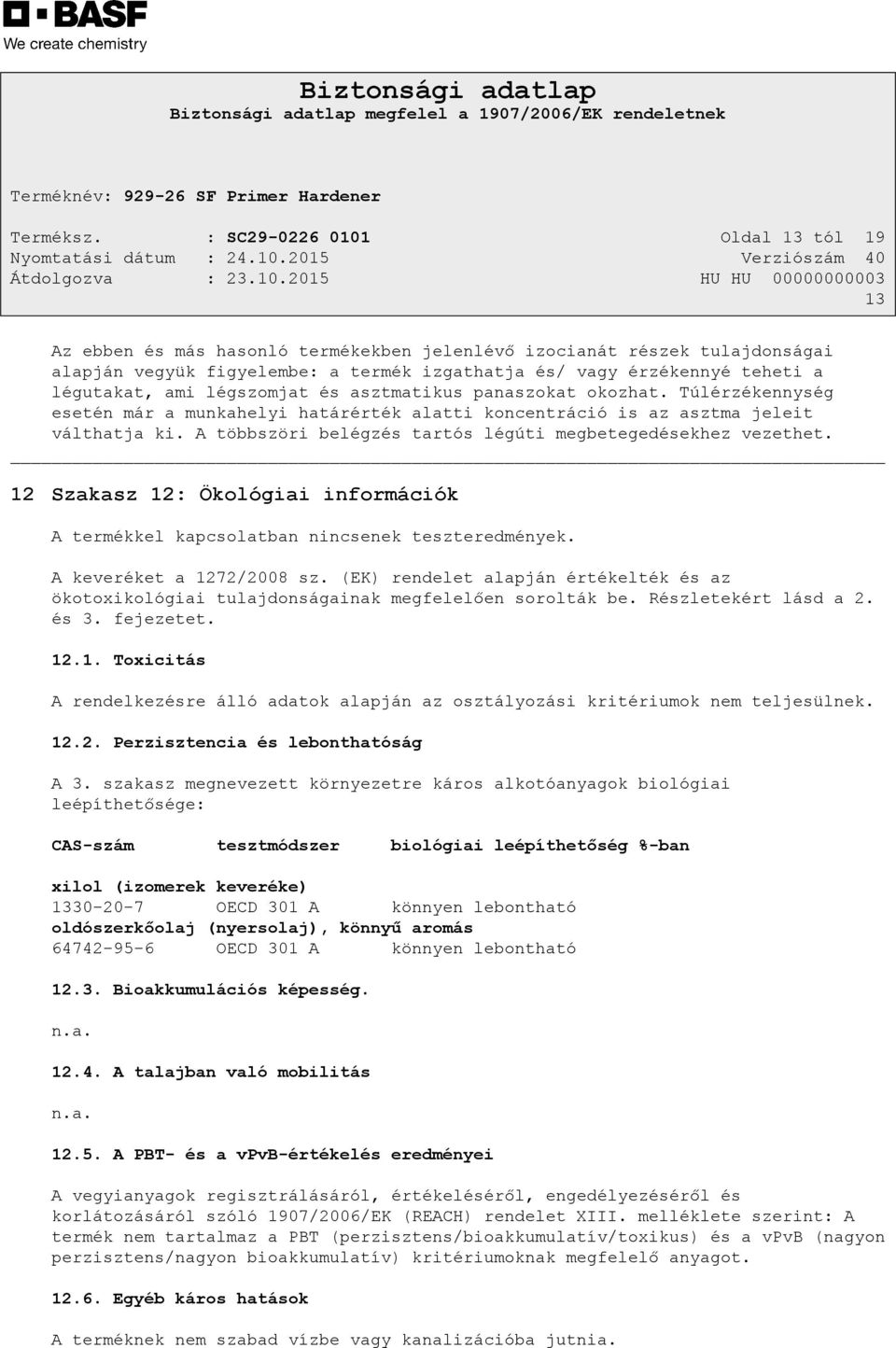 ami légszomjat és asztmatikus panaszokat okozhat. Túlérzékennység esetén már a munkahelyi határérték alatti koncentráció is az asztma jeleit válthatja ki.