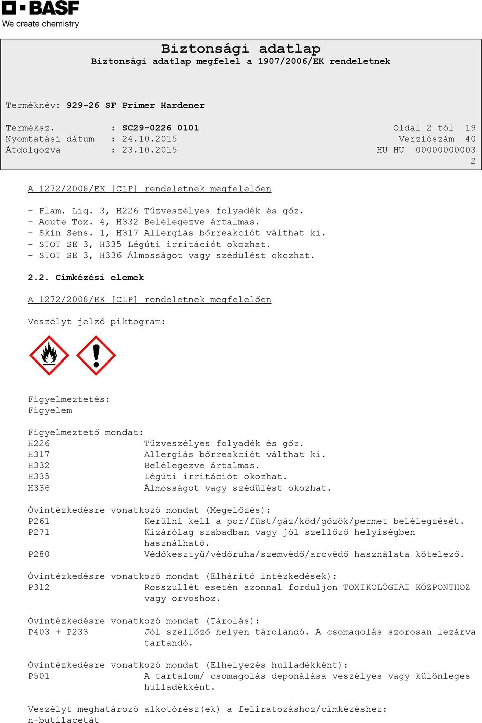 2. Címkézési elemek A 1272/2008/EK [CLP] rendeletnek megfelelően Veszélyt jelző piktogram: Figyelmeztetés: Figyelem Figyelmeztető mondat: H226 Tűzveszélyes folyadék és gőz.