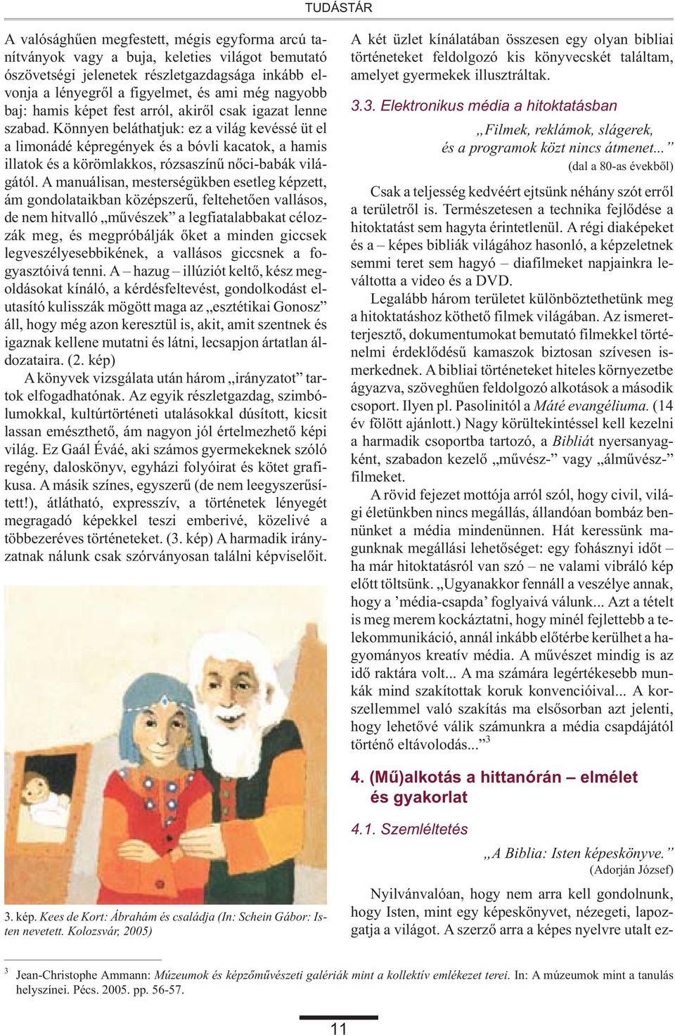 Könnyen beláthatjuk: ez a világ kevéssé üt el a limonádé képregények és a bóvli kacatok, a hamis illatok és a körömlakkos, rózsaszínû nõci-babák világától.