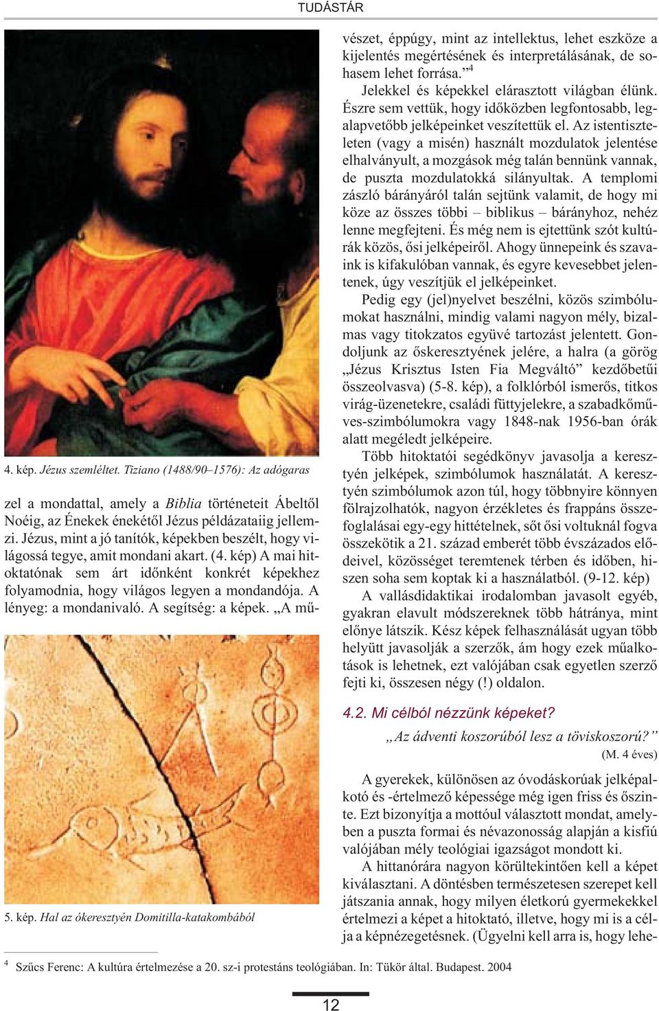 A lényeg: a mondanivaló. A segítség: a képek. A mûvészet, éppúgy, mint az intellektus, lehet eszköze a kijelentés megértésének és interpretálásának, de sohasem lehet forrása.