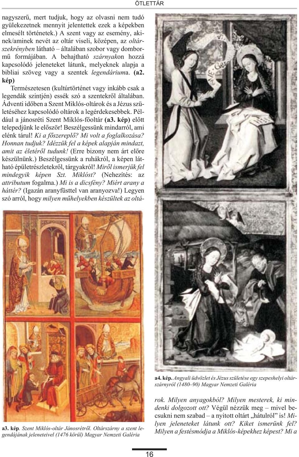 történetek.) A szent vagy az esemény, akinek/aminek nevét az oltár viseli, középen, az oltárszekrényben látható általában szobor vagy dombormû formájában.