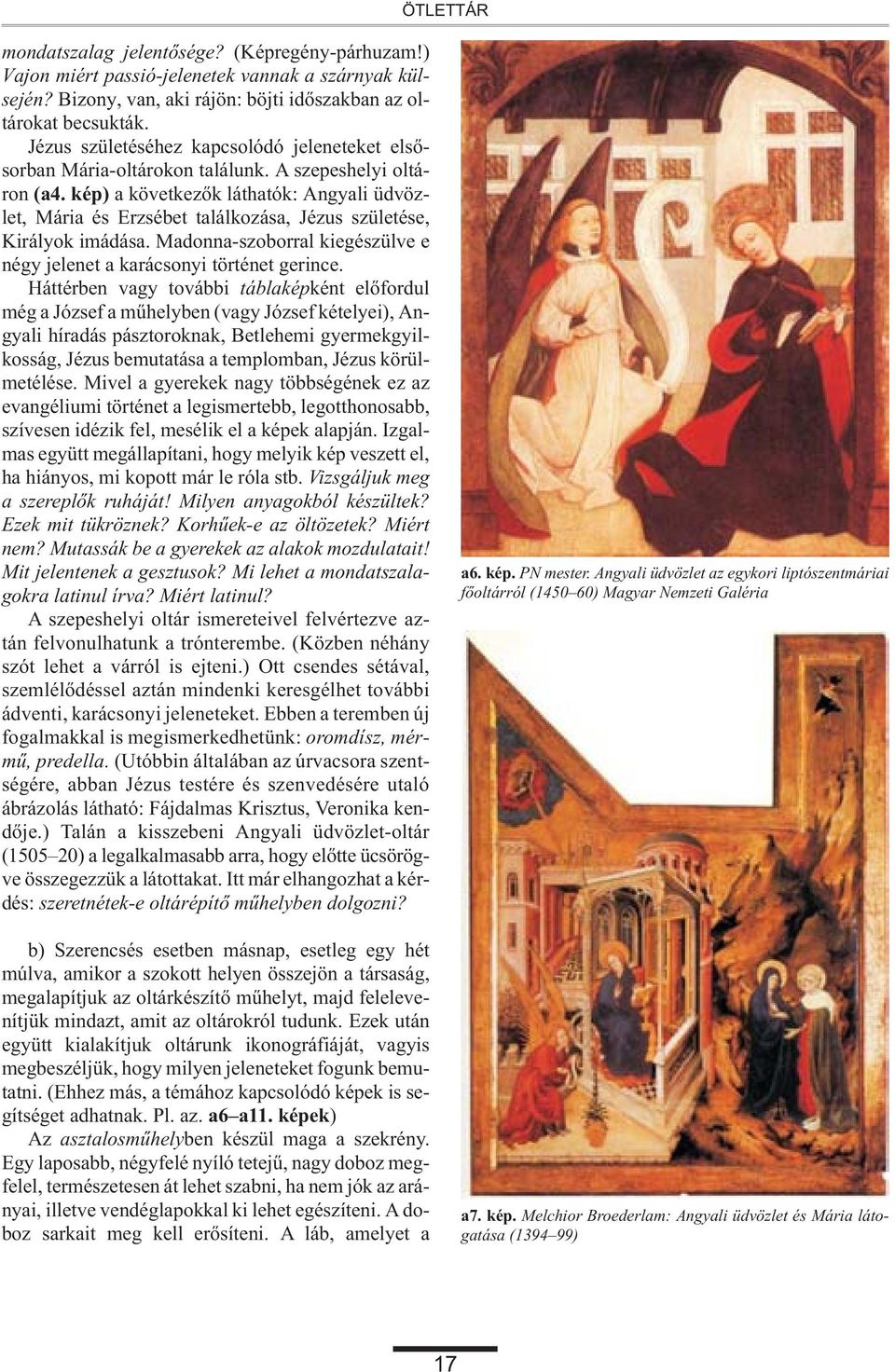 kép) a következõk láthatók: Angyali üdvözlet, Mária és Erzsébet találkozása, Jézus születése, Királyok imádása. Madonna-szoborral kiegészülve e négy jelenet a karácsonyi történet gerince.