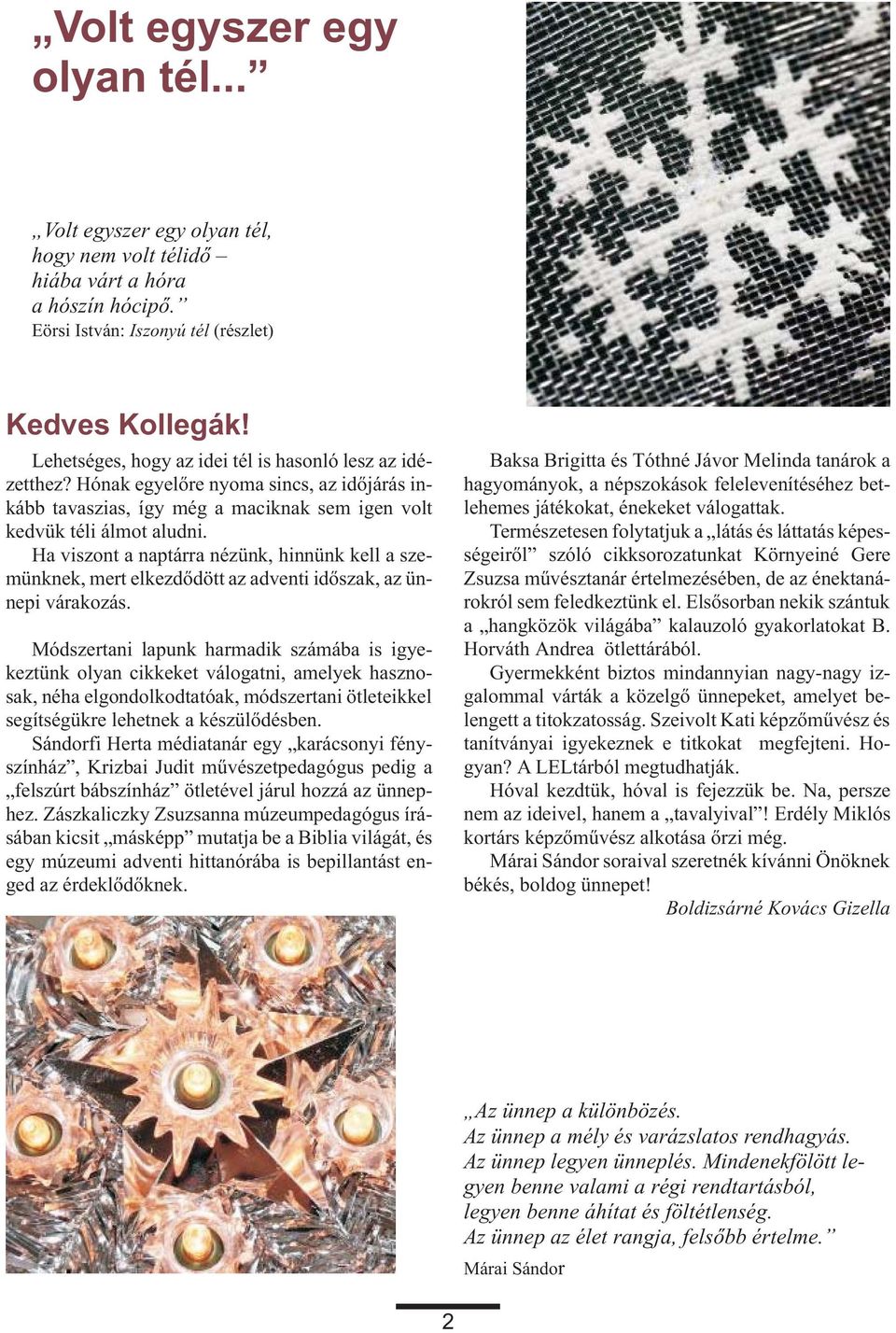 Ha viszont a naptárra nézünk, hinnünk kell a szemünknek, mert elkezdõdött az adventi idõszak, az ünnepi várakozás.