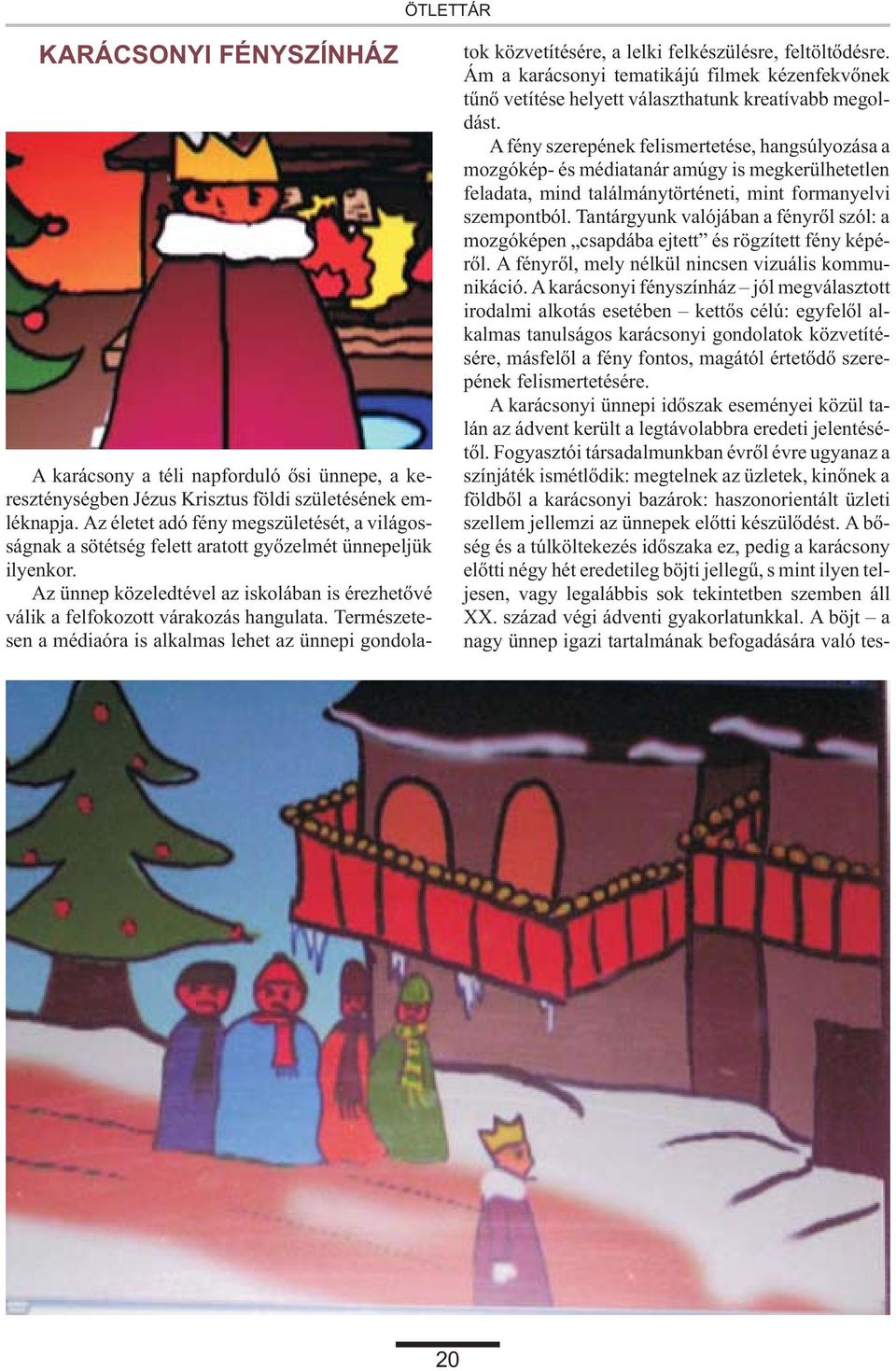 Természetesen a médiaóra is alkalmas lehet az ünnepi gondolatok közvetítésére, a lelki felkészülésre, feltöltõdésre.