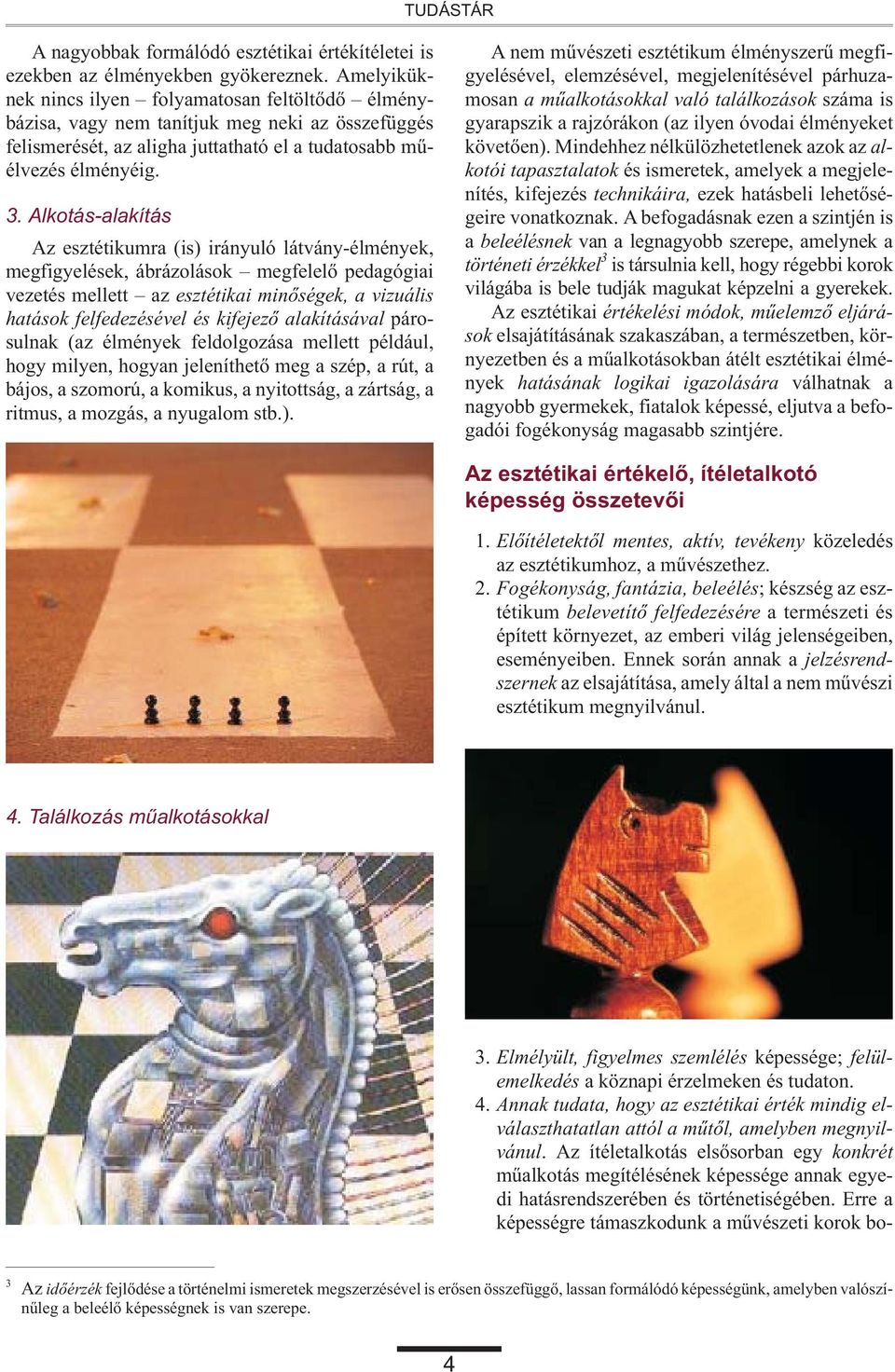 Alkotás-alakítás Az esztétikumra (is) irányuló látvány-élmények, megfigyelések, ábrázolások megfelelõ pedagógiai vezetés mellett az esztétikai minõségek, a vizuális hatások felfedezésével és kifejezõ
