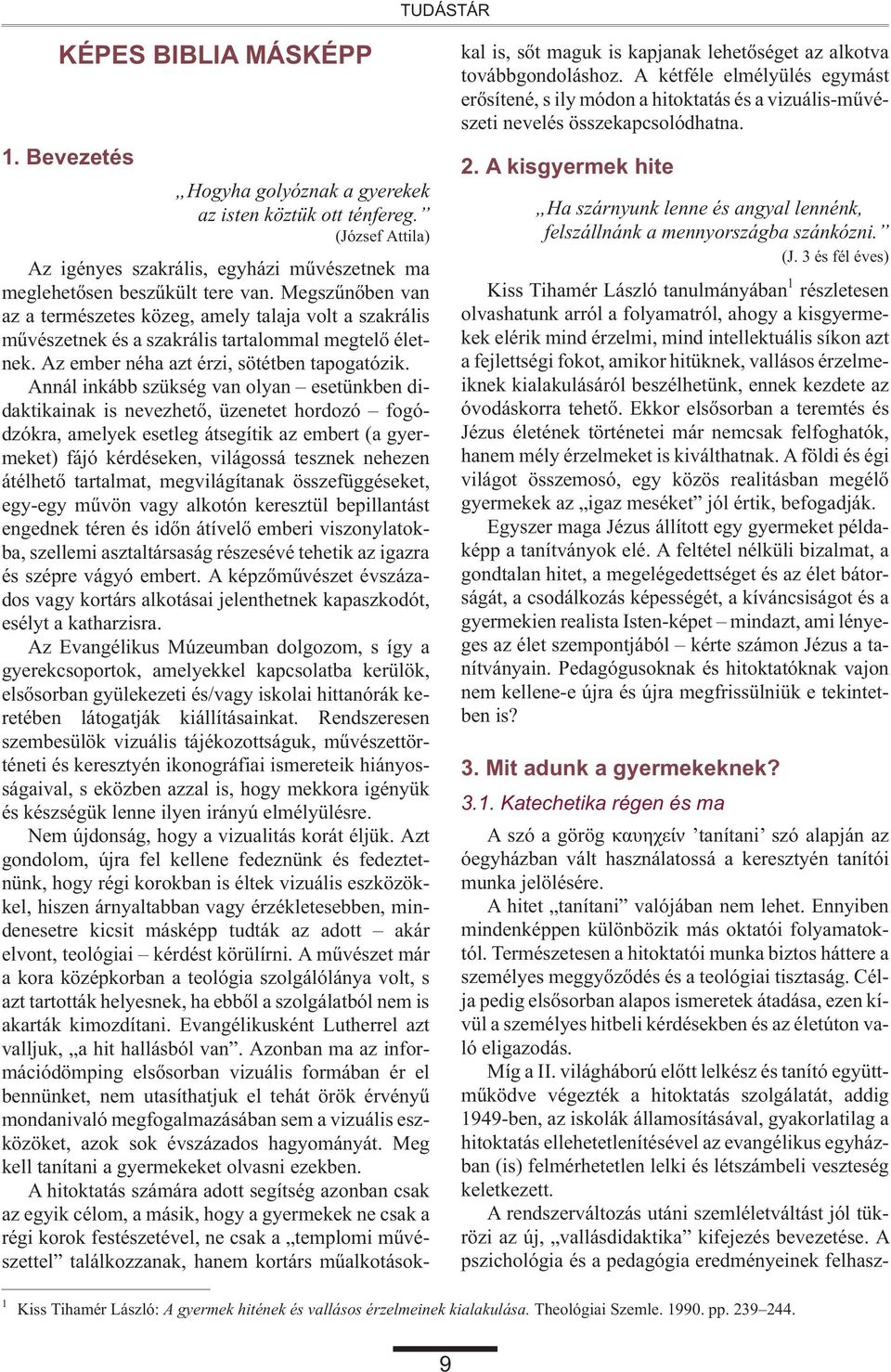 Annál inkább szükség van olyan esetünkben didaktikainak is nevezhetõ, üzenetet hordozó fogódzókra, amelyek esetleg átsegítik az embert (a gyermeket) fájó kérdéseken, világossá tesznek nehezen