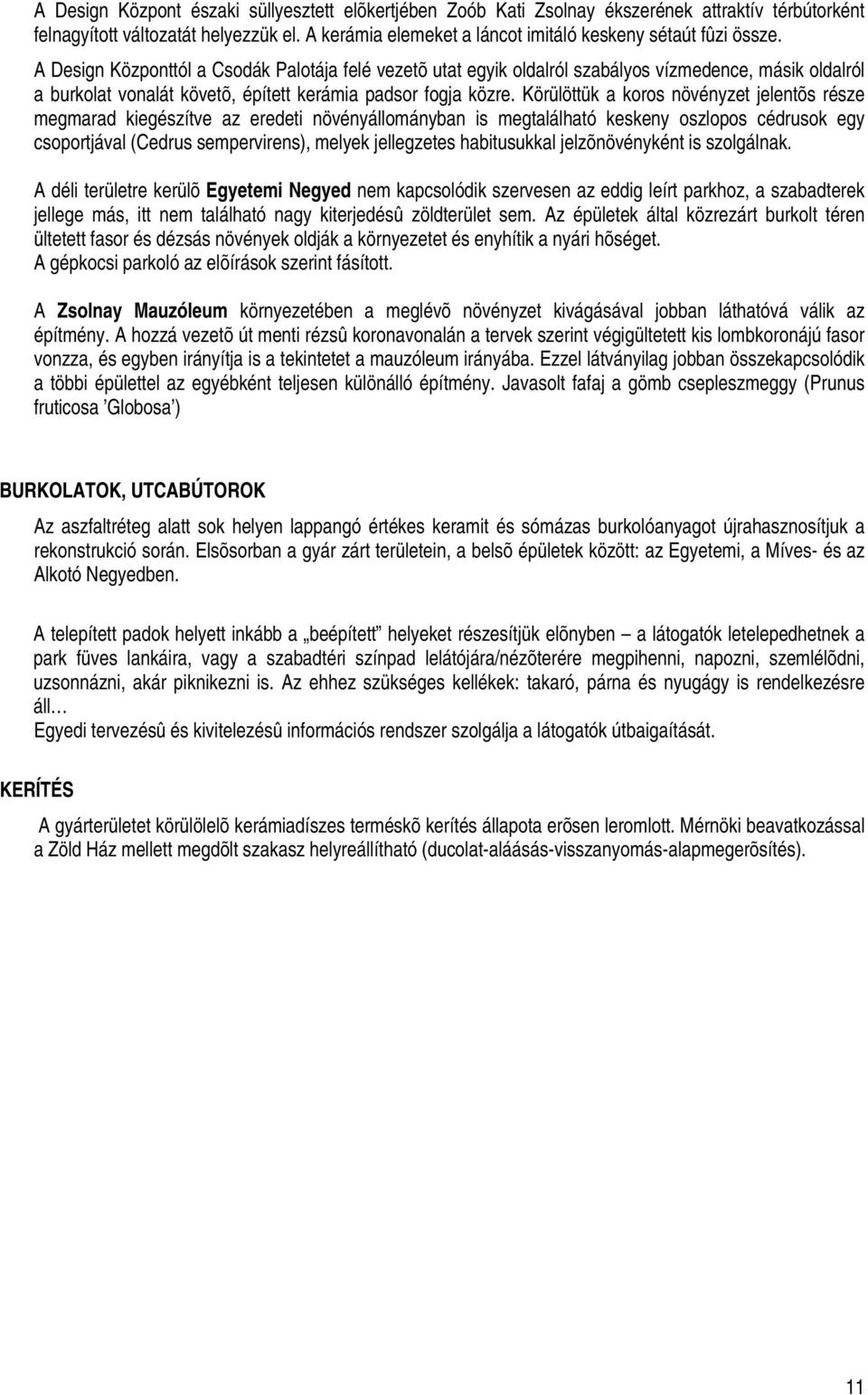 A Design Központtól a Csodák Palotája felé vezetõ utat egyik oldalról szabályos vízmedence, másik oldalról a burkolat vonalát követõ, épített kerámia padsor fogja közre.