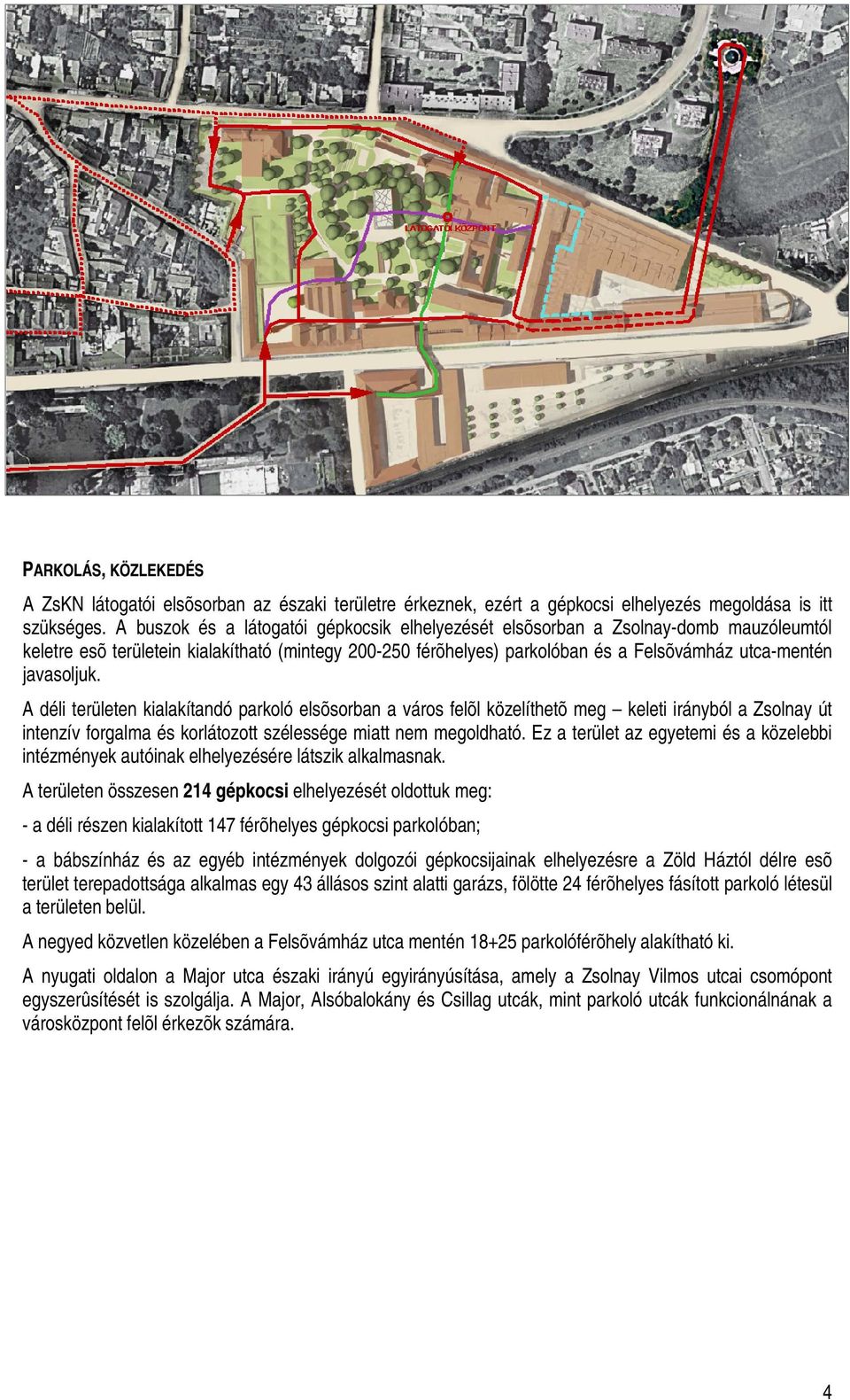 javasoljuk. A déli területen kialakítandó parkoló elsõsorban a város felõl közelíthetõ meg keleti irányból a Zsolnay út intenzív forgalma és korlátozott szélessége miatt nem megoldható.