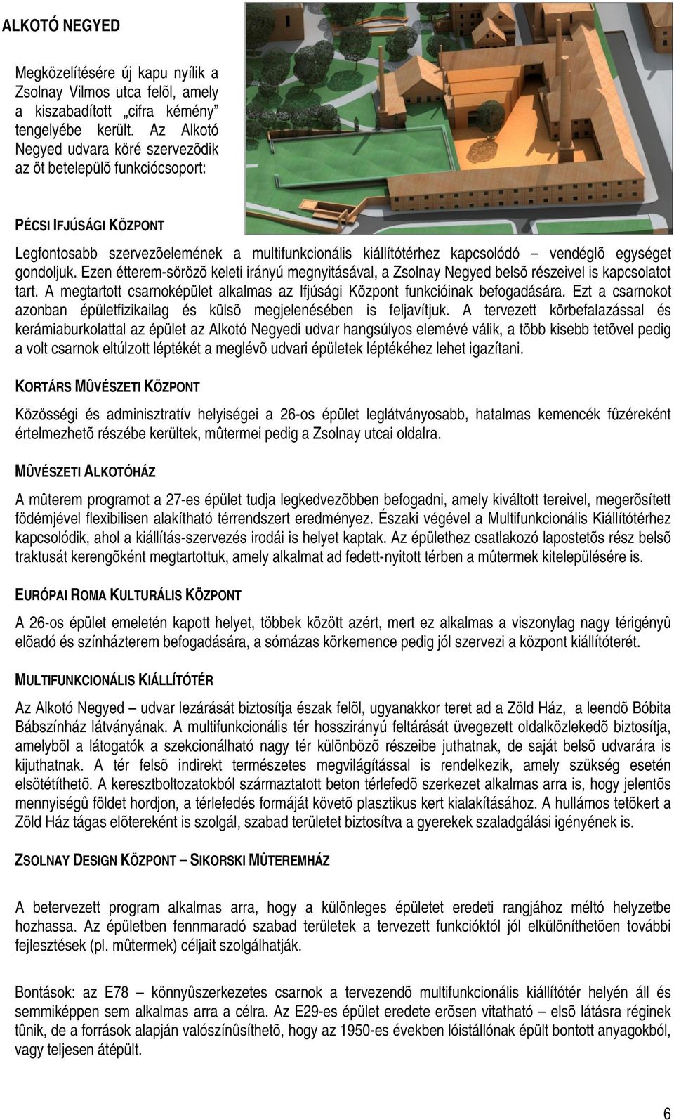 gondoljuk. Ezen étterem-sörözõ keleti irányú megnyitásával, a Zsolnay Negyed belsõ részeivel is kapcsolatot tart. A megtartott csarnoképület alkalmas az Ifjúsági Központ funkcióinak befogadására.