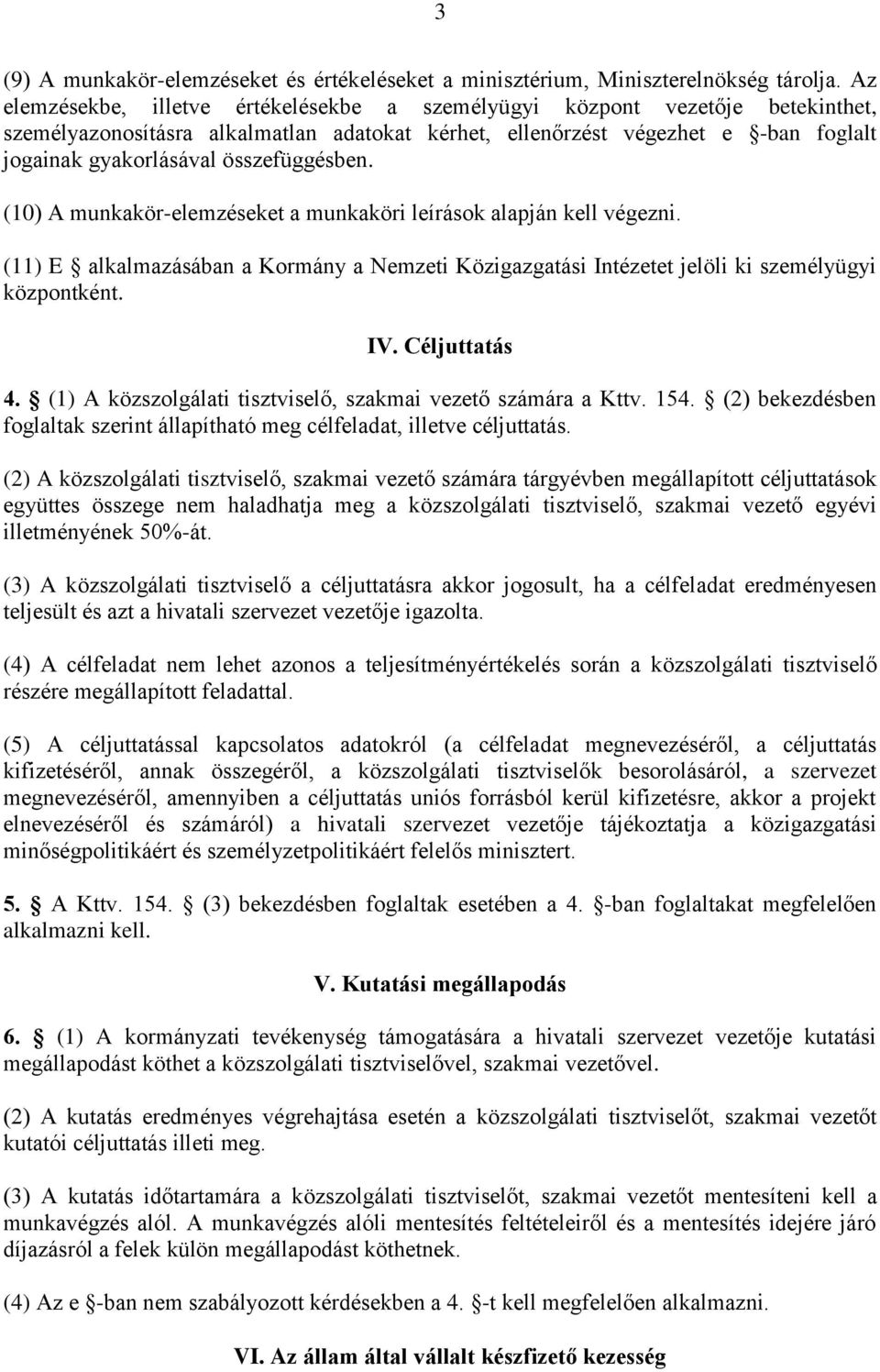 összefüggésben. (10) A munkakör-elemzéseket a munkaköri leírások alapján kell végezni. (11) E alkalmazásában a Kormány a Nemzeti Közigazgatási Intézetet jelöli ki személyügyi központként. IV.