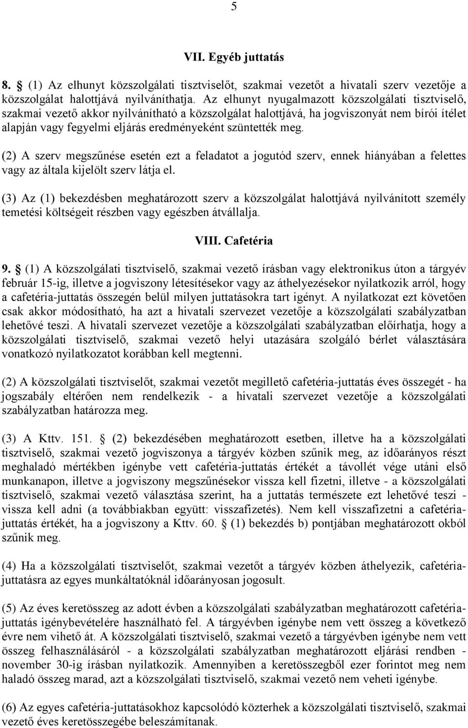 szüntették meg. (2) A szerv megszűnése esetén ezt a feladatot a jogutód szerv, ennek hiányában a felettes vagy az általa kijelölt szerv látja el.