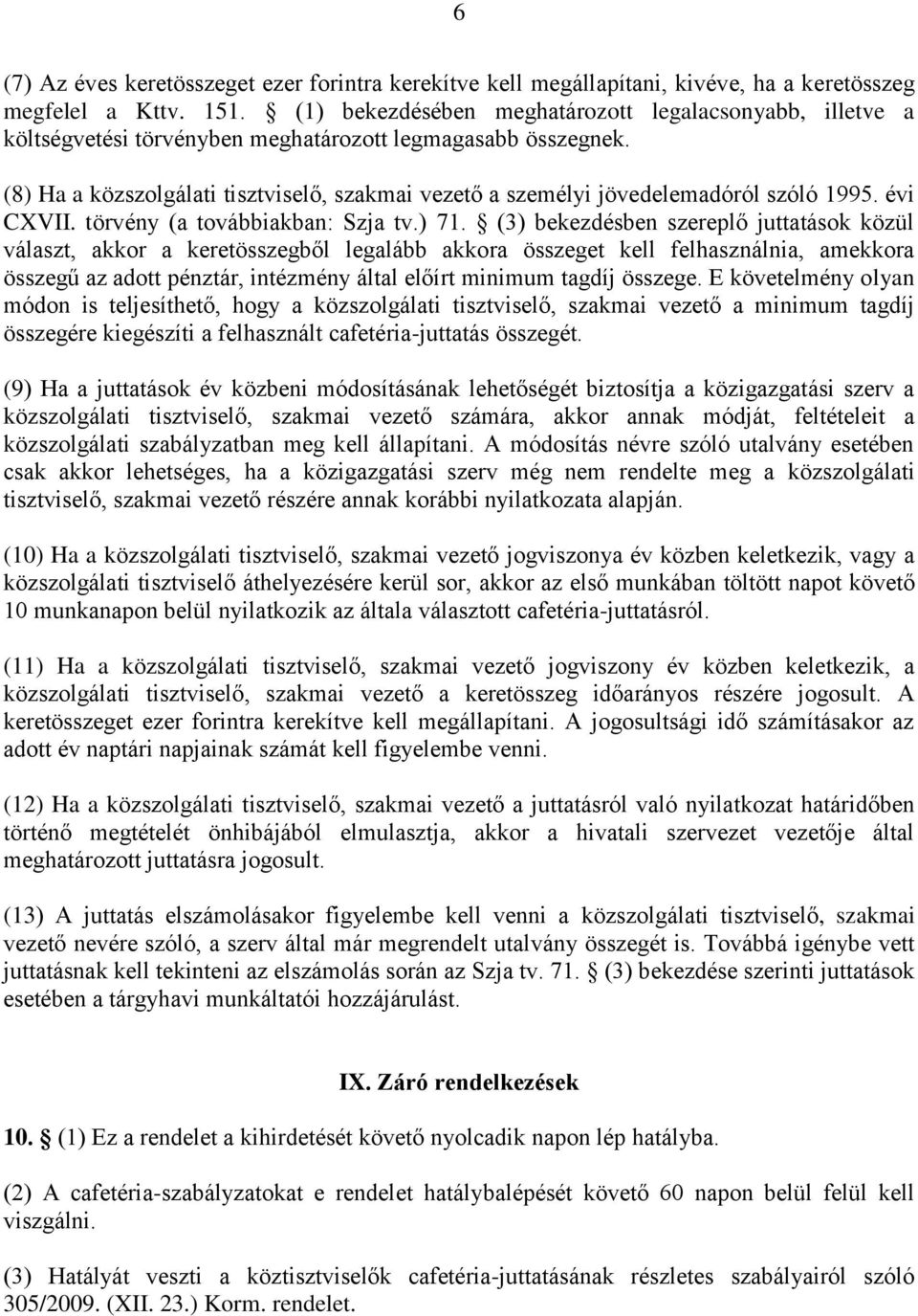 (8) Ha a közszolgálati tisztviselő, szakmai vezető a személyi jövedelemadóról szóló 1995. évi CXVII. törvény (a továbbiakban: Szja tv.) 71.
