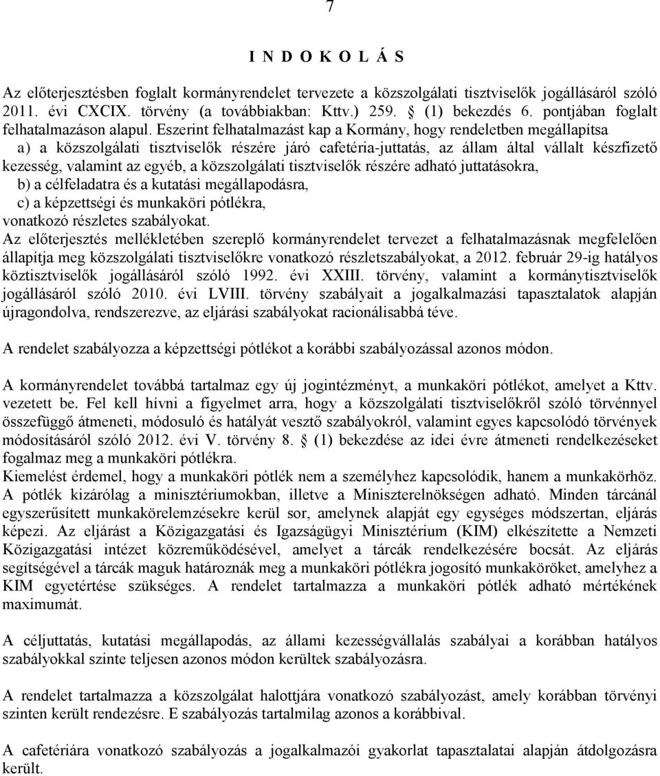 Eszerint felhatalmazást kap a Kormány, hogy rendeletben megállapítsa a) a közszolgálati tisztviselők részére járó cafetéria-juttatás, az állam által vállalt készfizető kezesség, valamint az egyéb, a