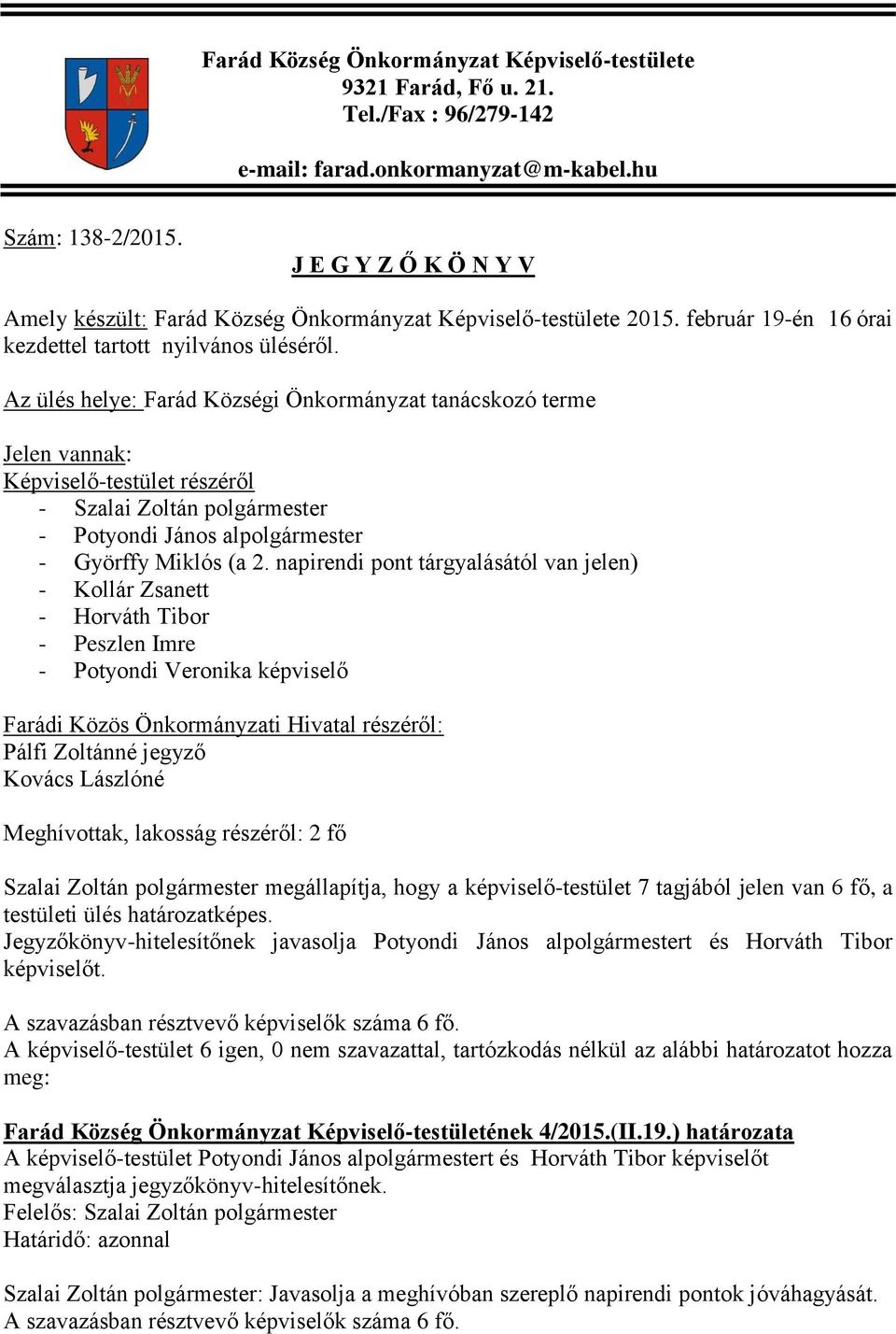 Az ülés helye: Farád Községi Önkormányzat tanácskozó terme Jelen vannak: Képviselő-testület részéről - Szalai Zoltán polgármester - Potyondi János alpolgármester - Györffy Miklós (a 2.