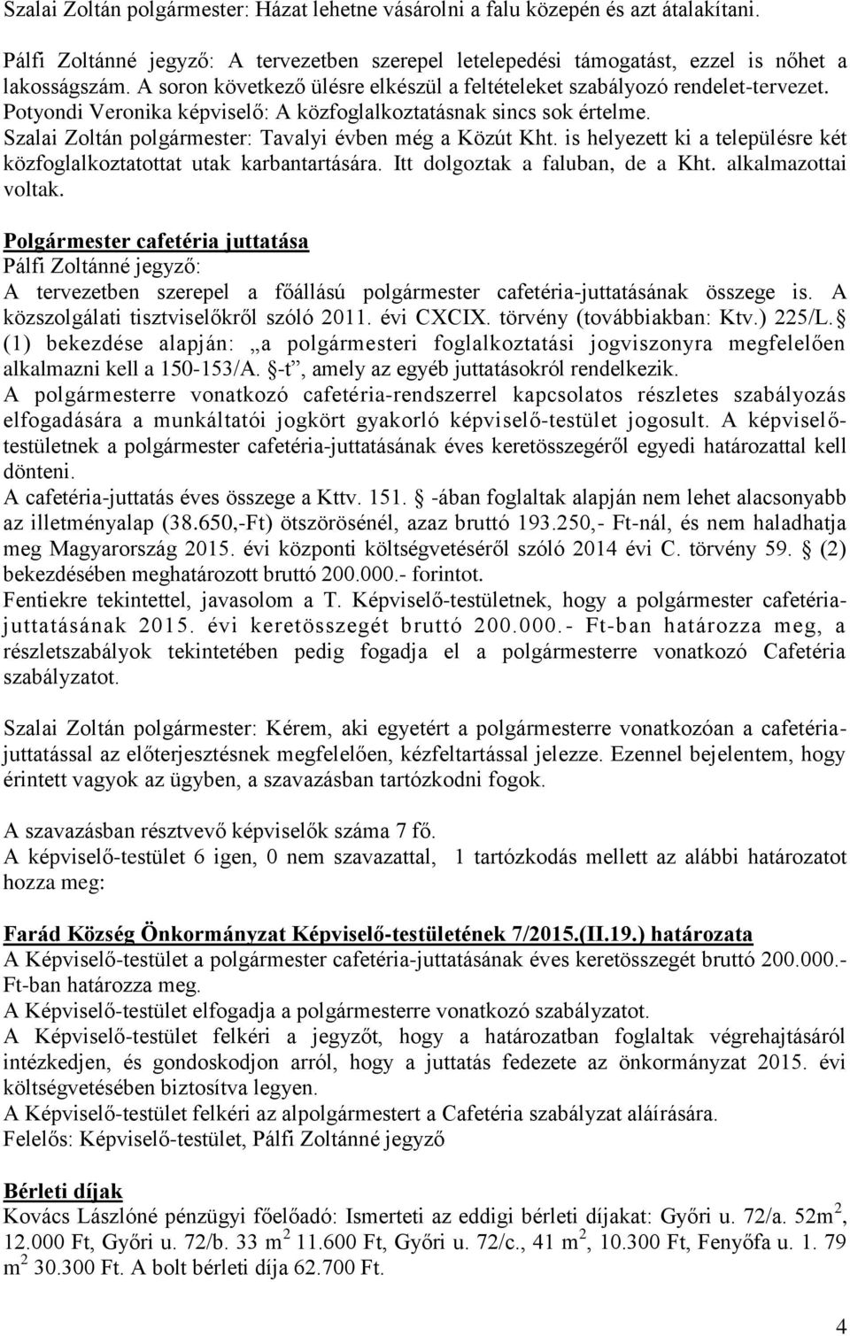 Szalai Zoltán polgármester: Tavalyi évben még a Közút Kht. is helyezett ki a településre két közfoglalkoztatottat utak karbantartására. Itt dolgoztak a faluban, de a Kht. alkalmazottai voltak.